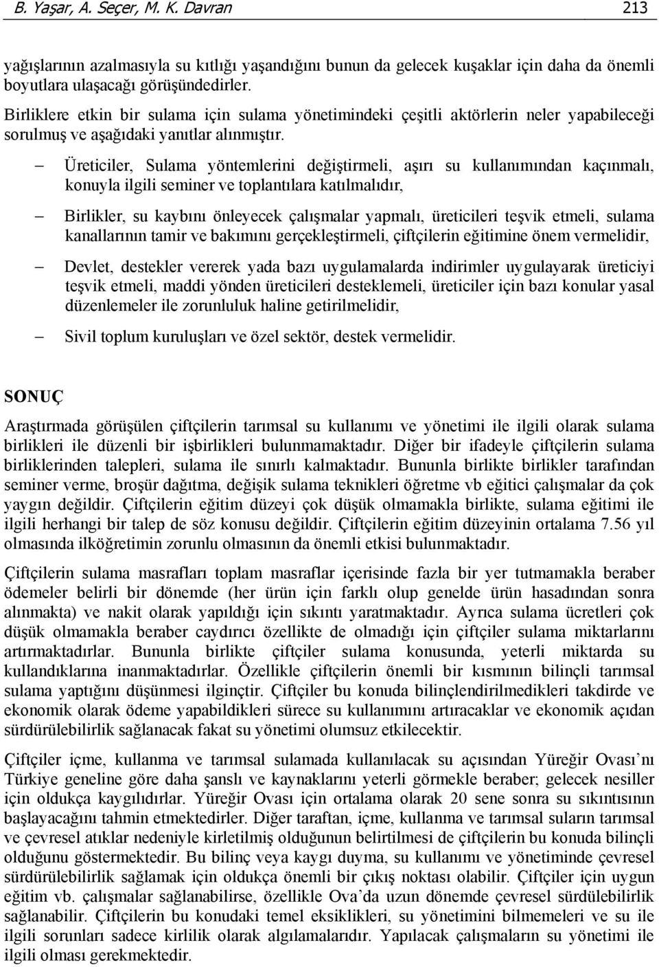 Üreticiler, Sulama yöntemlerini değiştirmeli, aşırı su kullanımından kaçınmalı, konuyla ilgili seminer ve toplantılara katılmalıdır, Birlikler, su kaybını önleyecek çalışmalar yapmalı, üreticileri