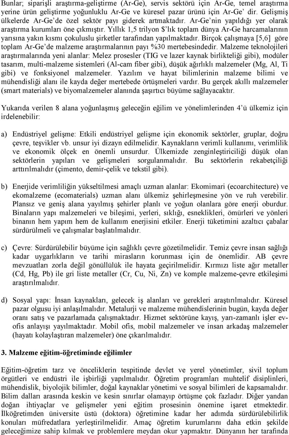 Yıllık 1,5 trilyon $ lık toplam dünya Ar-Ge harcamalarının yarısına yakın kısmı çokuluslu şirketler tarafından yapılmaktadır.