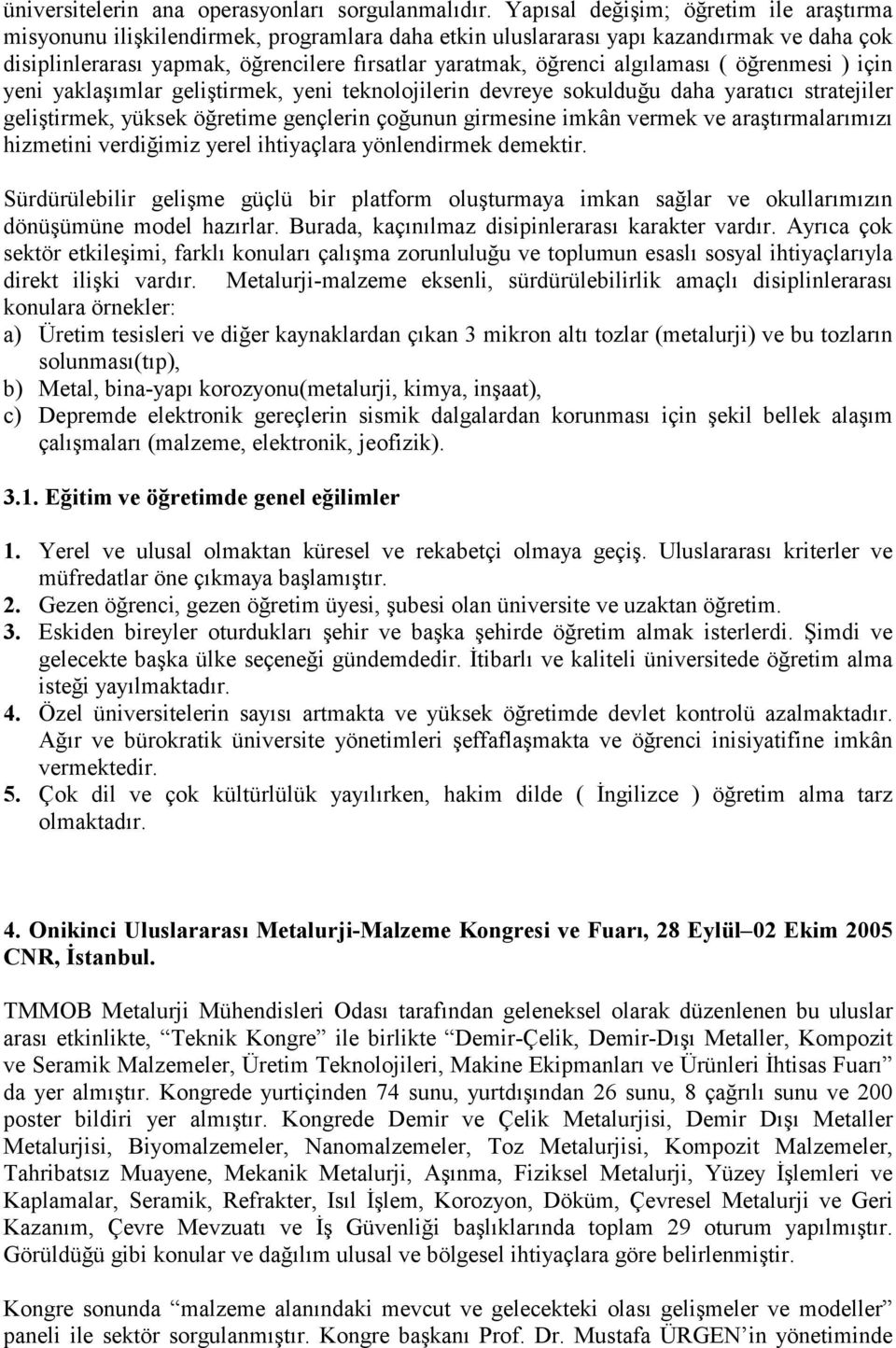 algılaması ( öğrenmesi ) için yeni yaklaşımlar geliştirmek, yeni teknolojilerin devreye sokulduğu daha yaratıcı stratejiler geliştirmek, yüksek öğretime gençlerin çoğunun girmesine imkân vermek ve