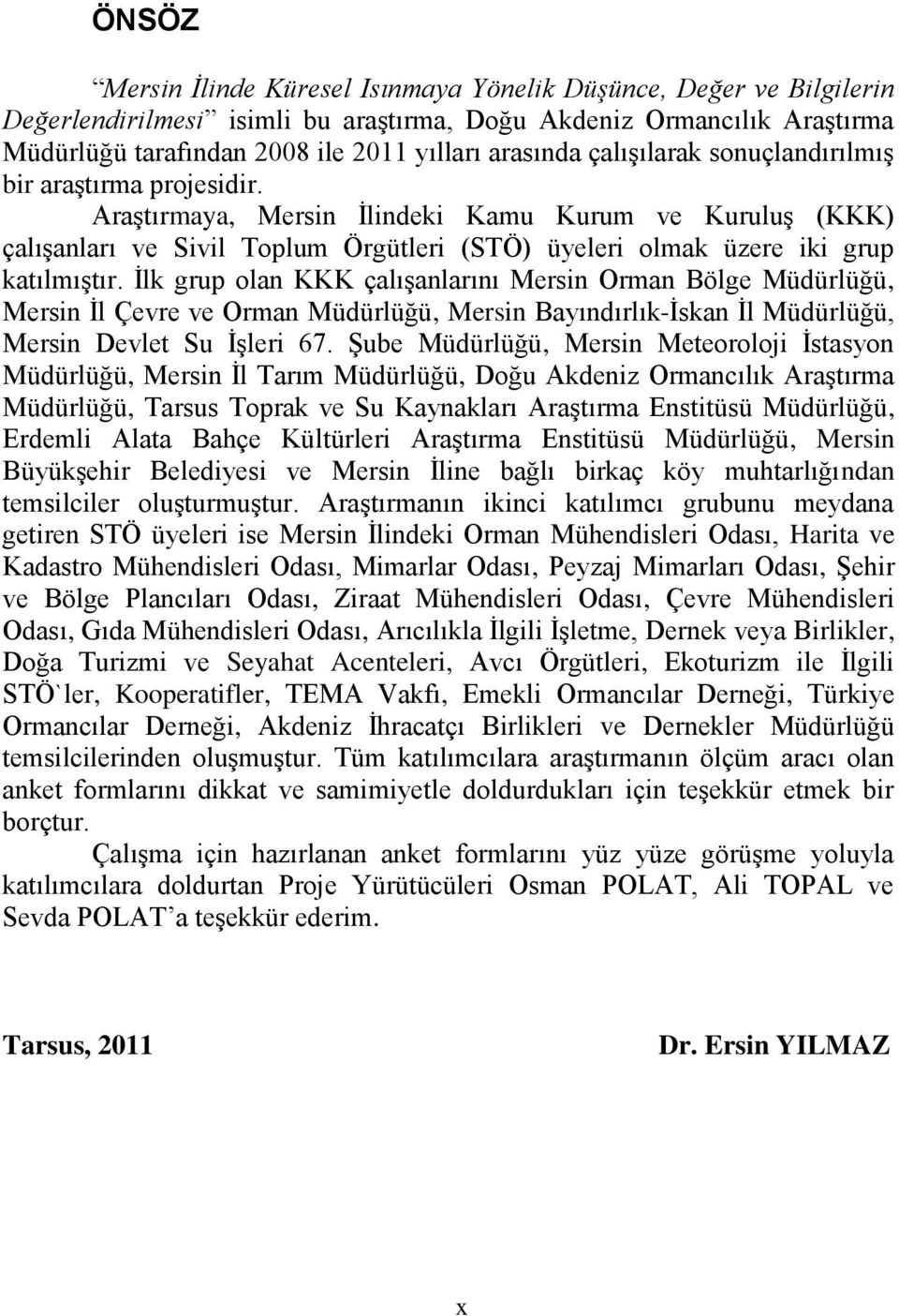 İlk grup olan KKK çalışanlarını Mersin Orman Bölge Müdürlüğü, Mersin İl Çevre ve Orman Müdürlüğü, Mersin Bayındırlık-İskan İl Müdürlüğü, Mersin Devlet Su İşleri 67.