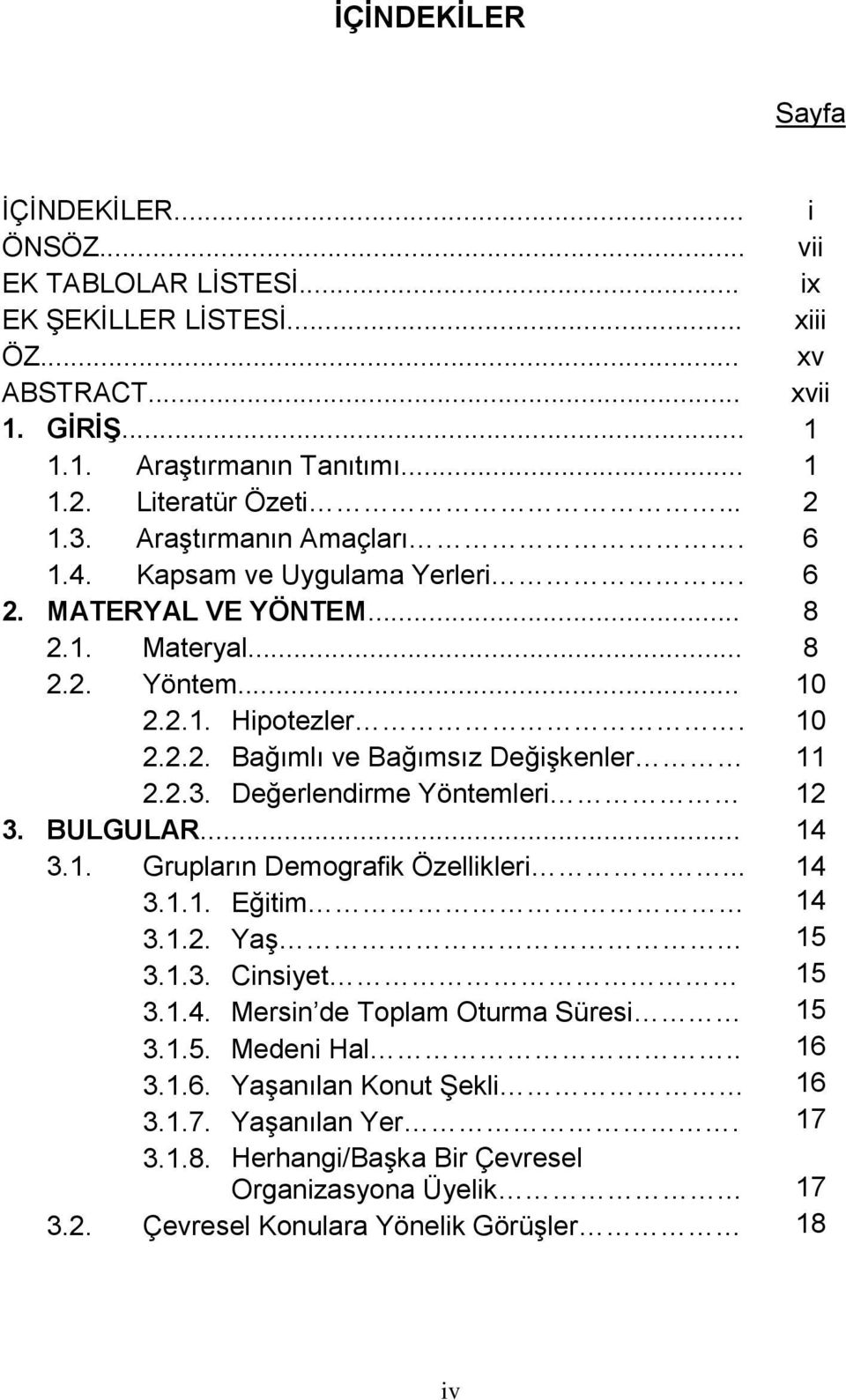 2.3. Değerlendirme Yöntemleri 12 3. BULGULAR... 14 3.1. Grupların Demografik Özellikleri... 14 3.1.1. Eğitim 14 3.1.2. Yaş 15 3.1.3. Cinsiyet 15 3.1.4. Mersin de Toplam Oturma Süresi 15 3.1.5. Medeni Hal.