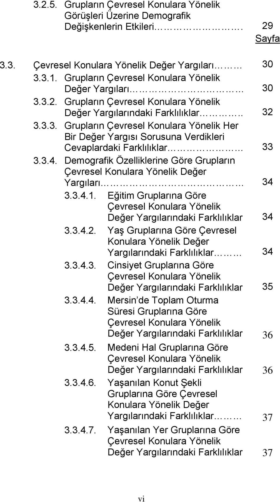 3.4. Demografik Özelliklerine Göre Grupların Çevresel Konulara Yönelik Değer Yargıları 34 3.3.4.1. Eğitim Gruplarına Göre Çevresel Konulara Yönelik Değer Yargılarındaki Farklılıklar 34 3.3.4.2.