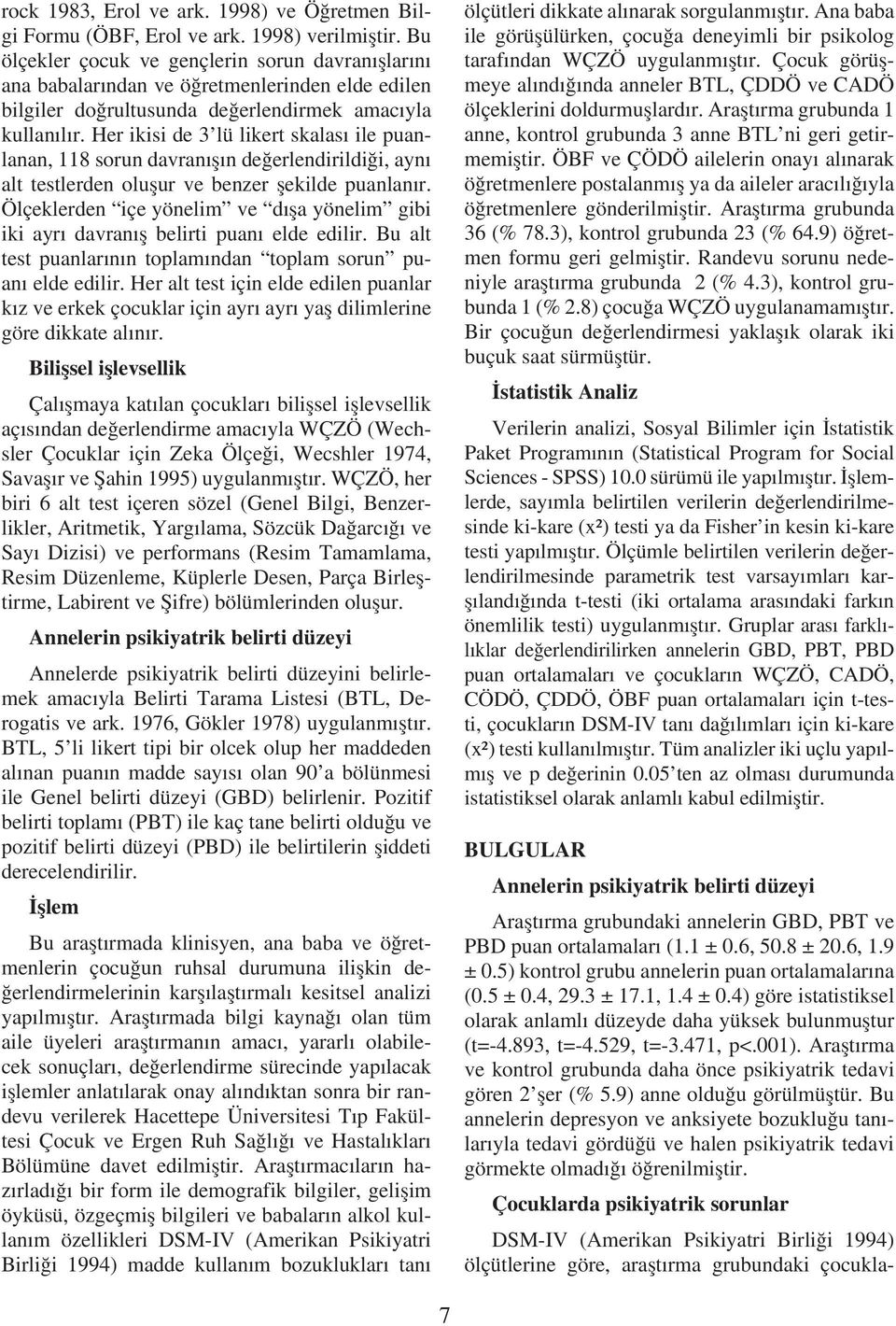 Her ikisi de 3 lü likert skalası ile puanlanan, 118 sorun davranışın değerlendirildiği, aynı alt testlerden oluşur ve benzer şekilde puanlanır.