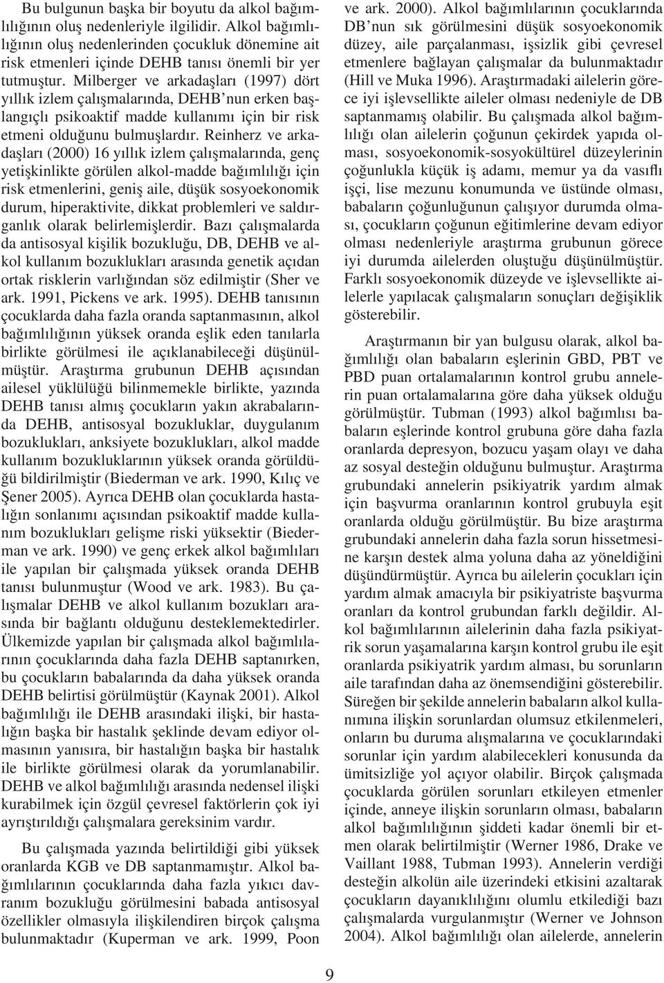 Milberger ve arkadaşları (1997) dört yıllık izlem çalışmalarında, DEHB nun erken başlangıçlı psikoaktif madde kullanımı için bir risk etmeni olduğunu bulmuşlardır.