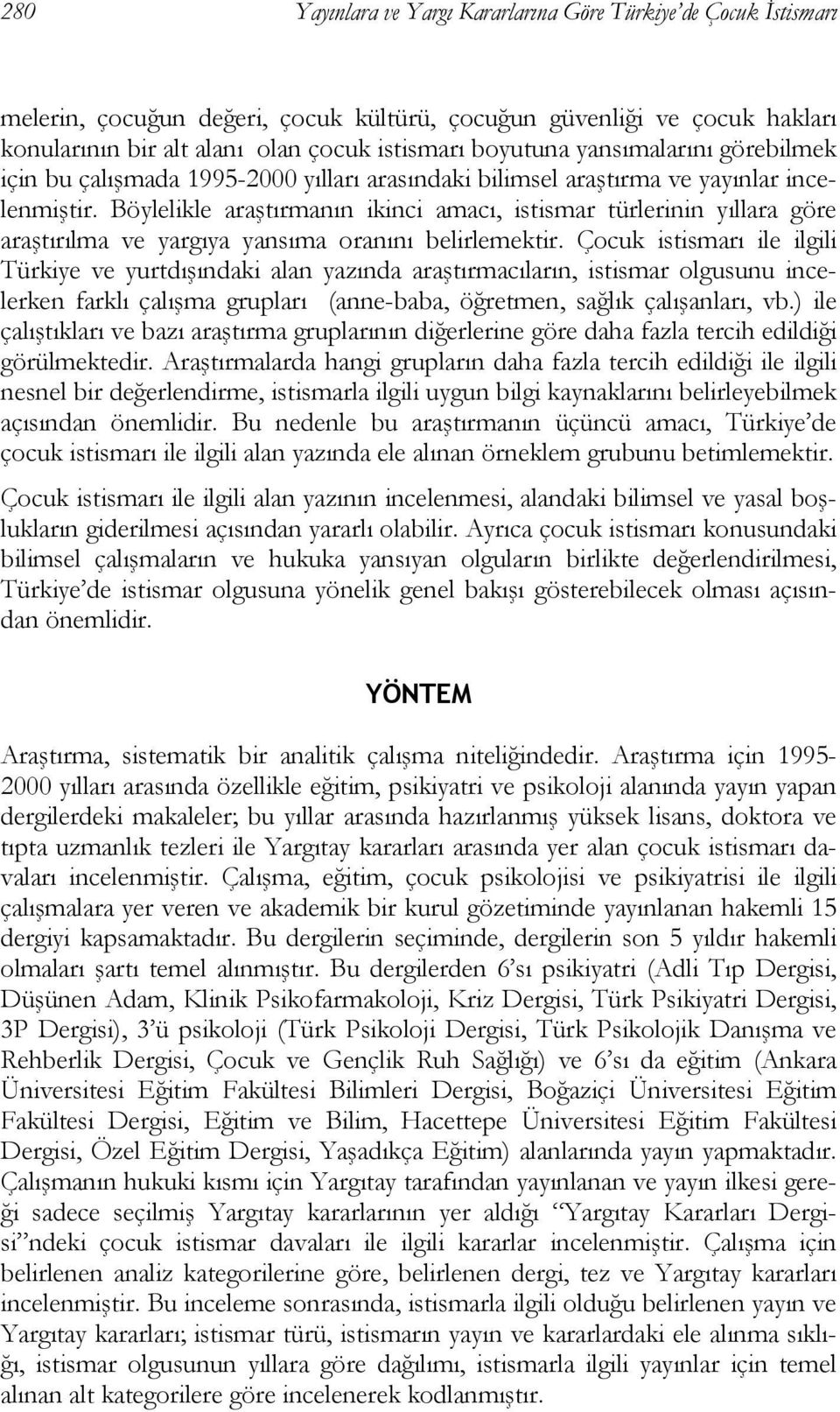 Böylelikle araştırmanın ikinci amacı, istismar türlerinin yıllara göre araştırılma ve yargıya yansıma oranını belirlemektir.