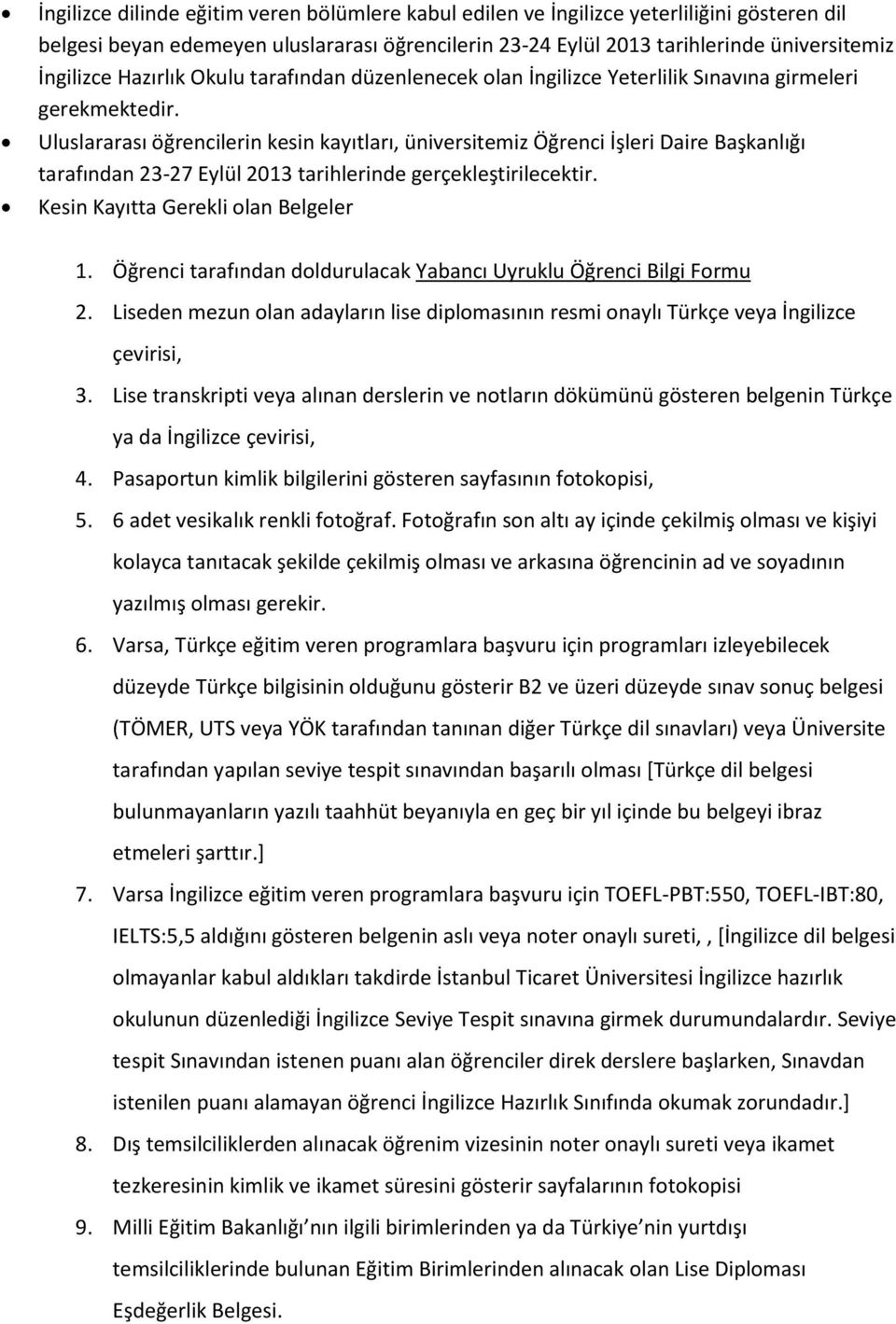 Uluslararası öğrencilerin kesin kayıtları, üniversitemiz Öğrenci İşleri Daire Başkanlığı tarafından 23-27 Eylül 2013 tarihlerinde gerçekleştirilecektir. Kesin Kayıtta Gerekli olan Belgeler 1.