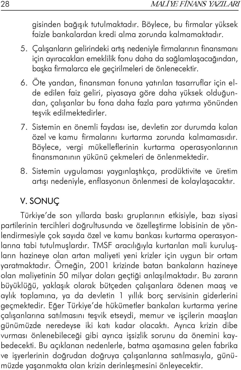 Öte yandan, finansman fonuna yatırılan tasarruflar için elde edilen faiz geliri, piyasaya göre daha yüksek olduğundan, çalışanlar bu fona daha fazla para yatırma yönünden teşvik edilmektedirler. 7.