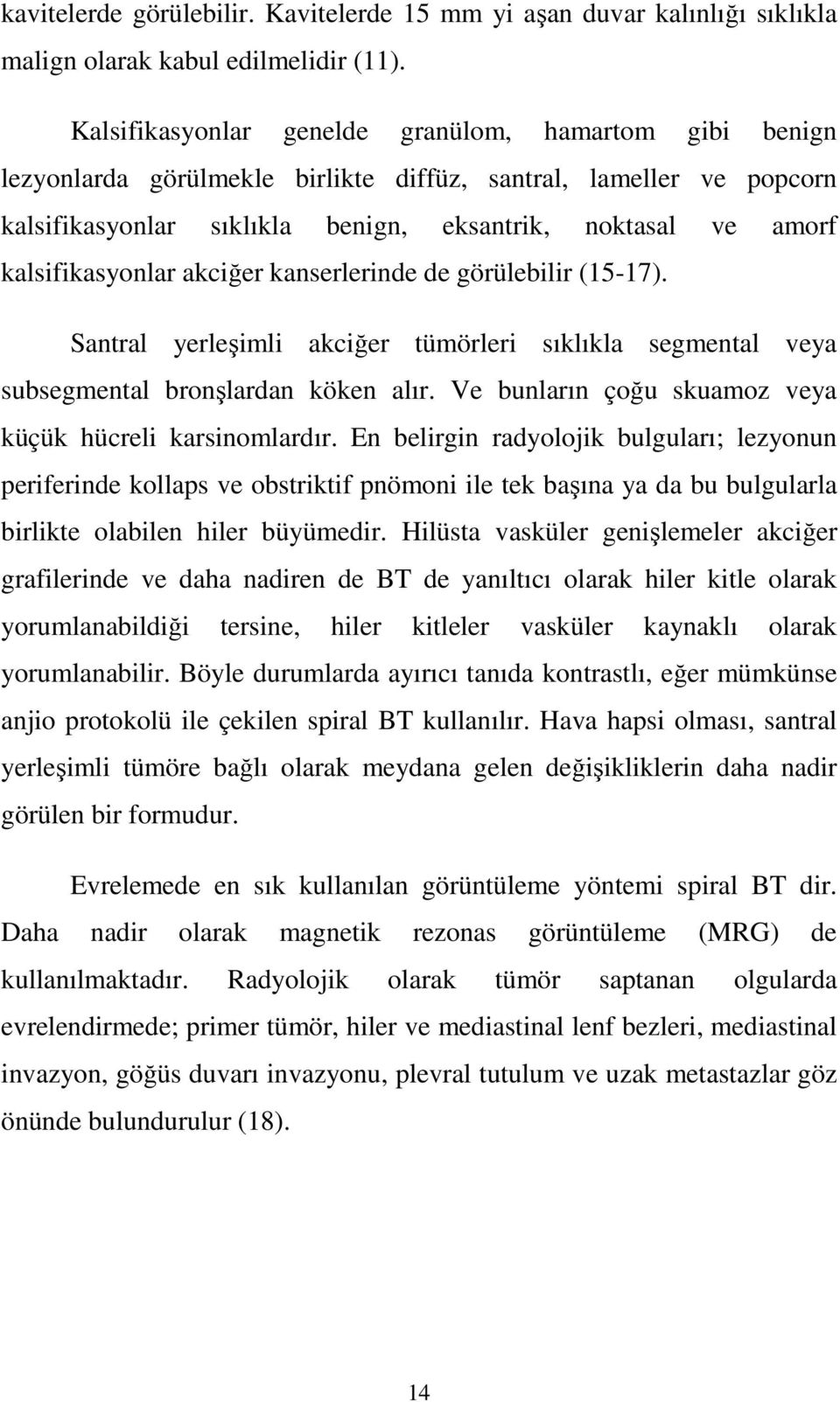 kalsifikasyonlar akciğer kanserlerinde de görülebilir (15-17). Santral yerleşimli akciğer tümörleri sıklıkla segmental veya subsegmental bronşlardan köken alır.