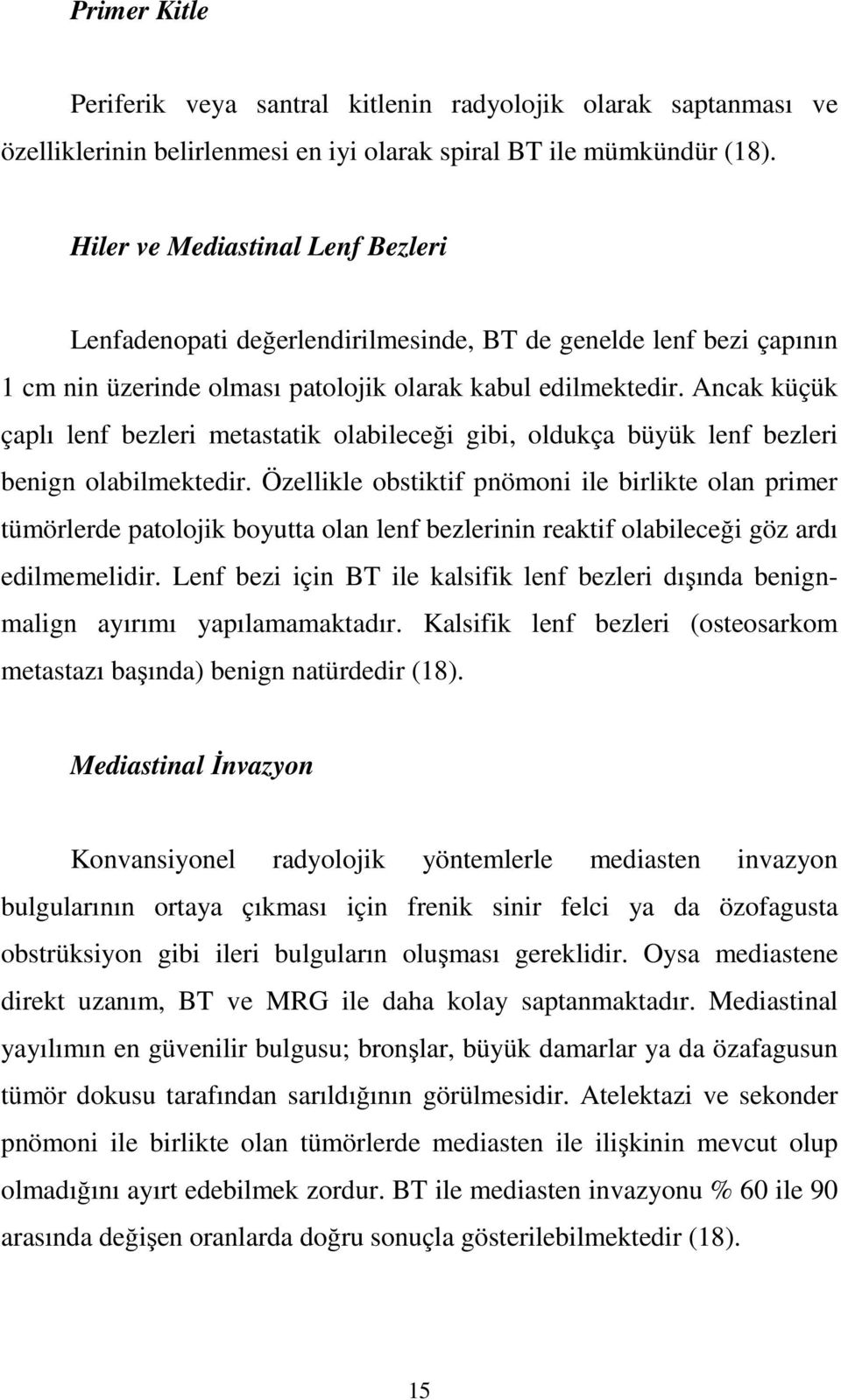 Ancak küçük çaplı lenf bezleri metastatik olabileceği gibi, oldukça büyük lenf bezleri benign olabilmektedir.