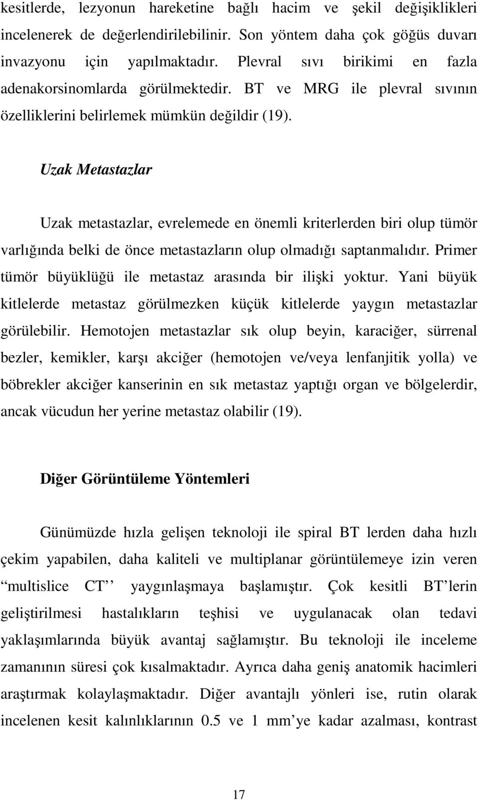 Uzak Metastazlar Uzak metastazlar, evrelemede en önemli kriterlerden biri olup tümör varlığında belki de önce metastazların olup olmadığı saptanmalıdır.