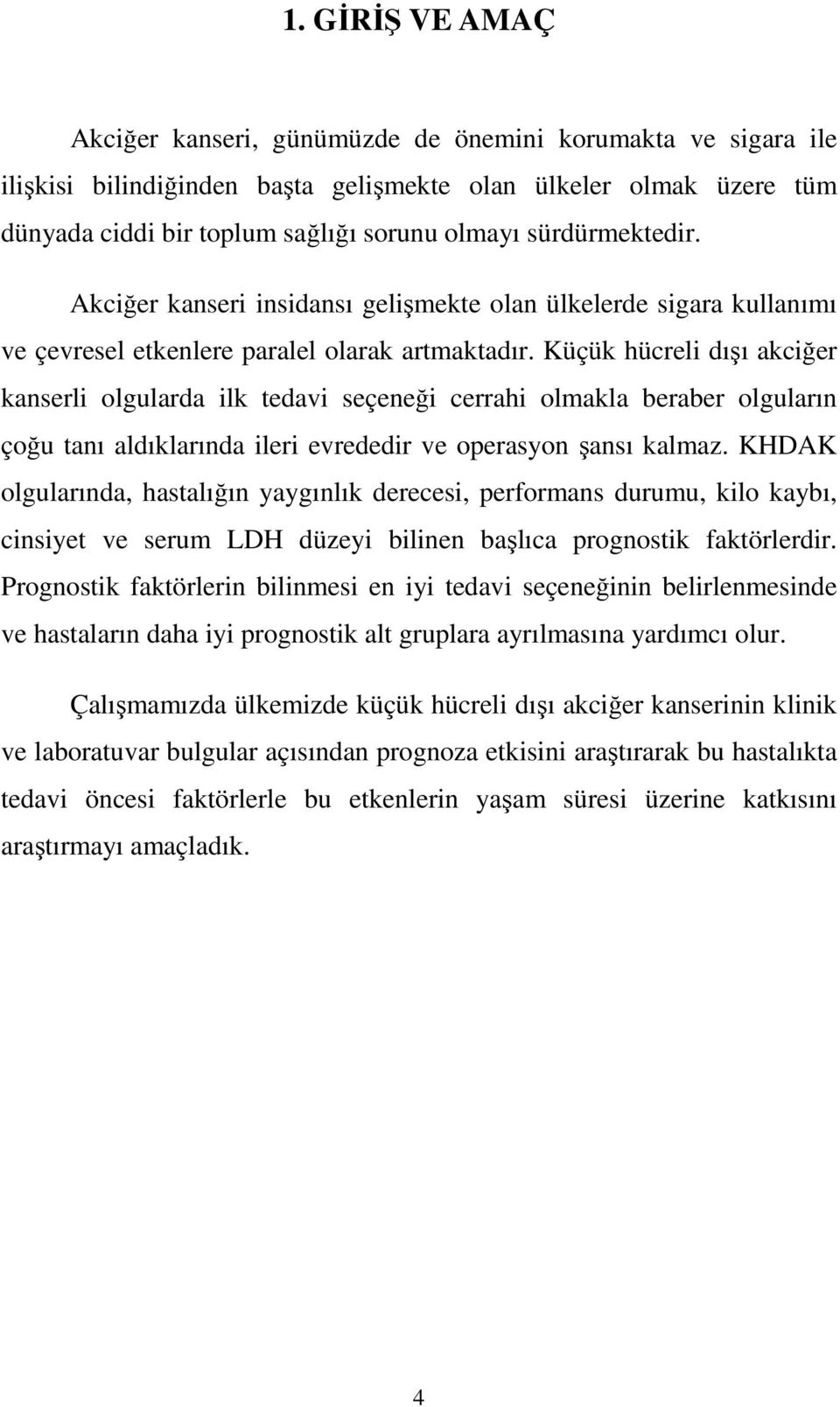 Küçük hücreli dışı akciğer kanserli olgularda ilk tedavi seçeneği cerrahi olmakla beraber olguların çoğu tanı aldıklarında ileri evrededir ve operasyon şansı kalmaz.