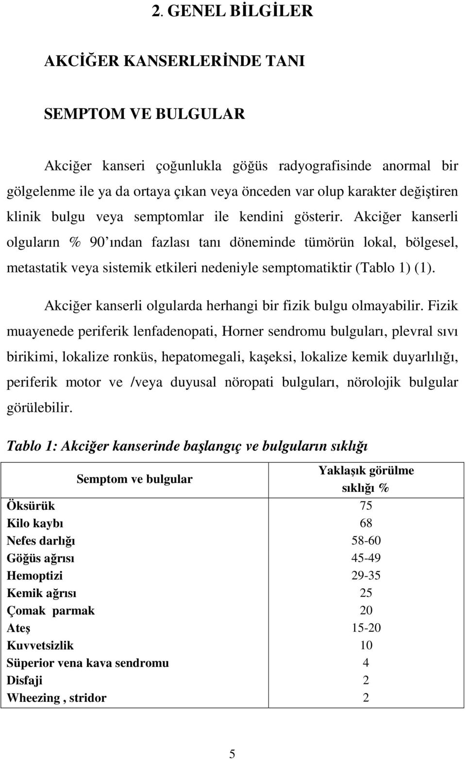 Akciğer kanserli olguların % 90 ından fazlası tanı döneminde tümörün lokal, bölgesel, metastatik veya sistemik etkileri nedeniyle semptomatiktir (Tablo 1) (1).