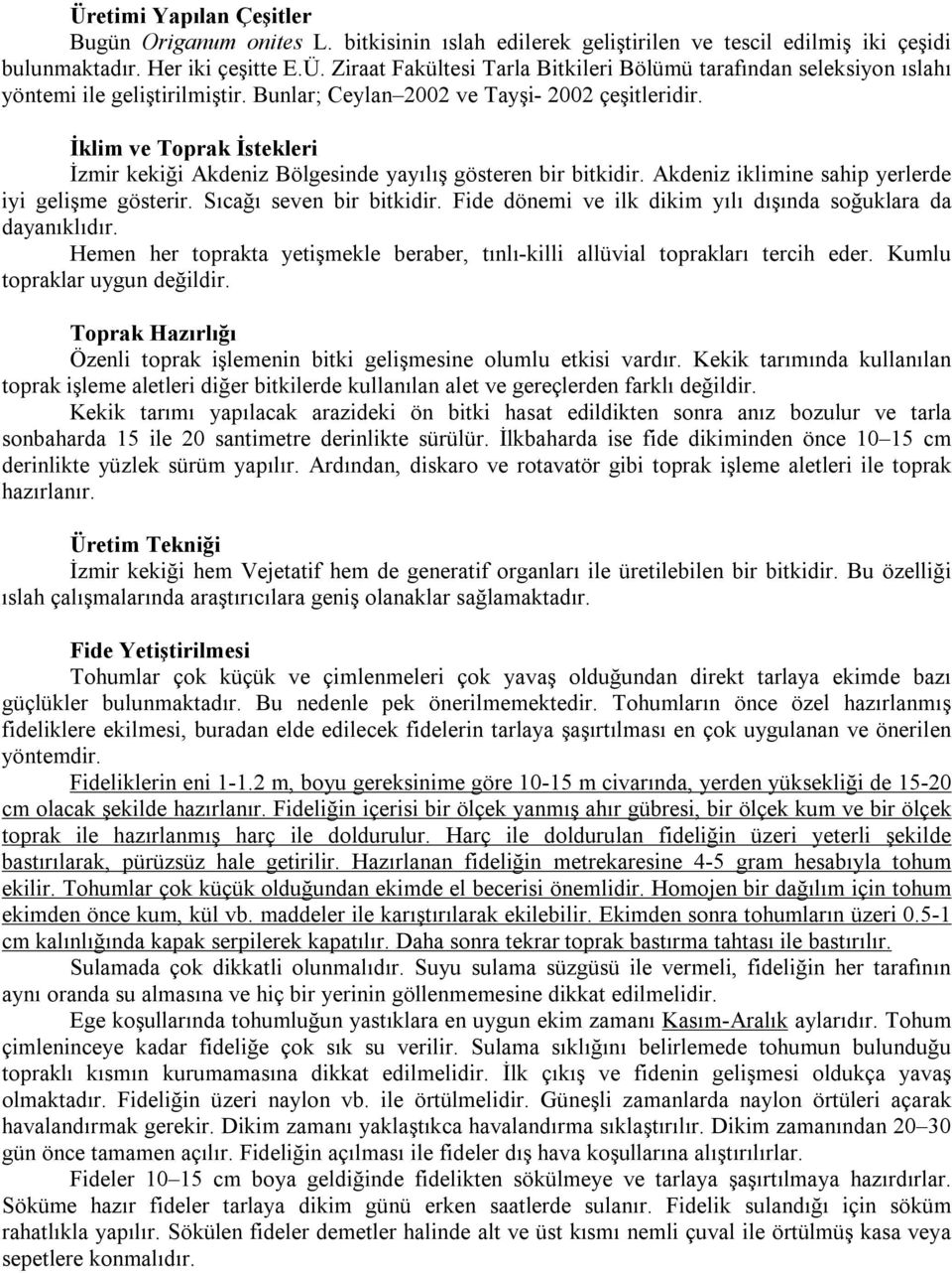 Sıcağı seven bir bitkidir. Fide dönemi ve ilk dikim yılı dışında soğuklara da dayanıklıdır. Hemen her toprakta yetişmekle beraber, tınlı-killi allüvial toprakları tercih eder.