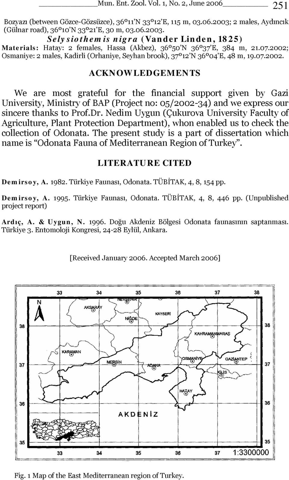 2002; Osmaniye: 2 males, Kadirli (Orhaniye, Seyhan brook), 37º12 N 36º04 E, 48 m, 19.07.2002. ACKNOWLEDGEMENTS We are most grateful for the financial support given by Gazi University, Ministry of BAP (Project no: 05/2002-34) and we express our sincere thanks to Prof.