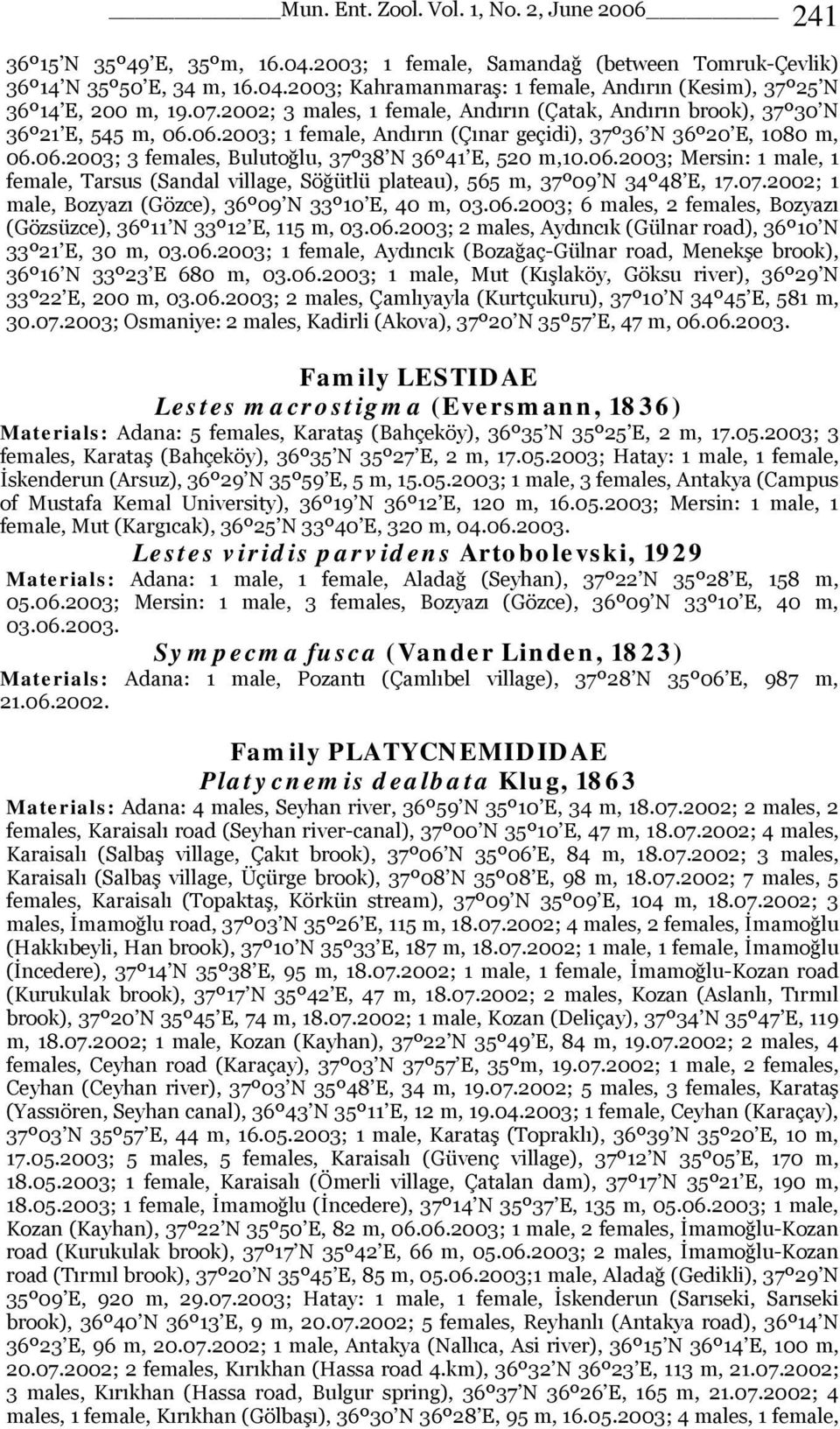 06.2003; Mersin: 1 male, 1 female, Tarsus (Sandal village, Söğütlü plateau), 565 m, 37º09 N 34º48 E, 17.07.2002; 1 male, Bozyazı (Gözce), 36º09 N 33º10 E, 40 m, 03.06.2003; 6 males, 2 females, Bozyazı (Gözsüzce), 36º11 N 33º12 E, 115 m, 03.