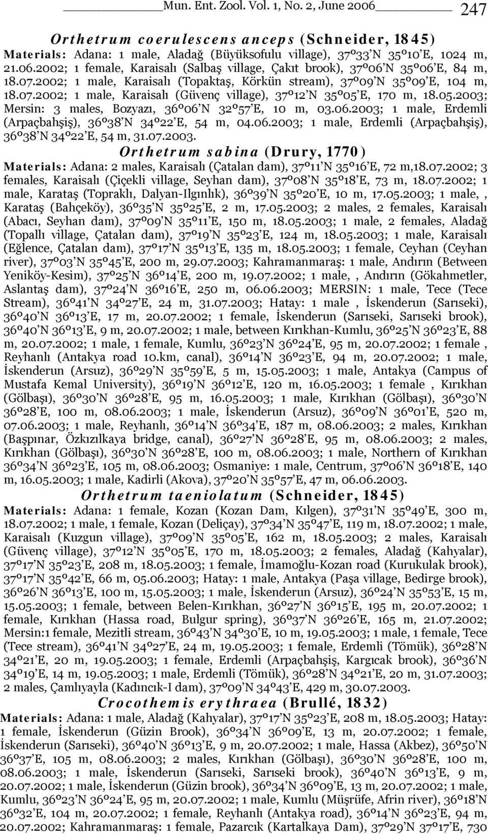 06.2003; 1 male, Erdemli (Arpaçbahşiş), 36º38 N 34º22 E, 54 m, 04.06.2003; 1 male, Erdemli (Arpaçbahşiş), 36º38 N 34º22 E, 54 m, 31.07.2003. Orthetrum sabina (Drury, 1770) Materials: Adana: 2 males, Karaisalı (Çatalan dam), 37º11 N 35º16 E, 72 m,18.