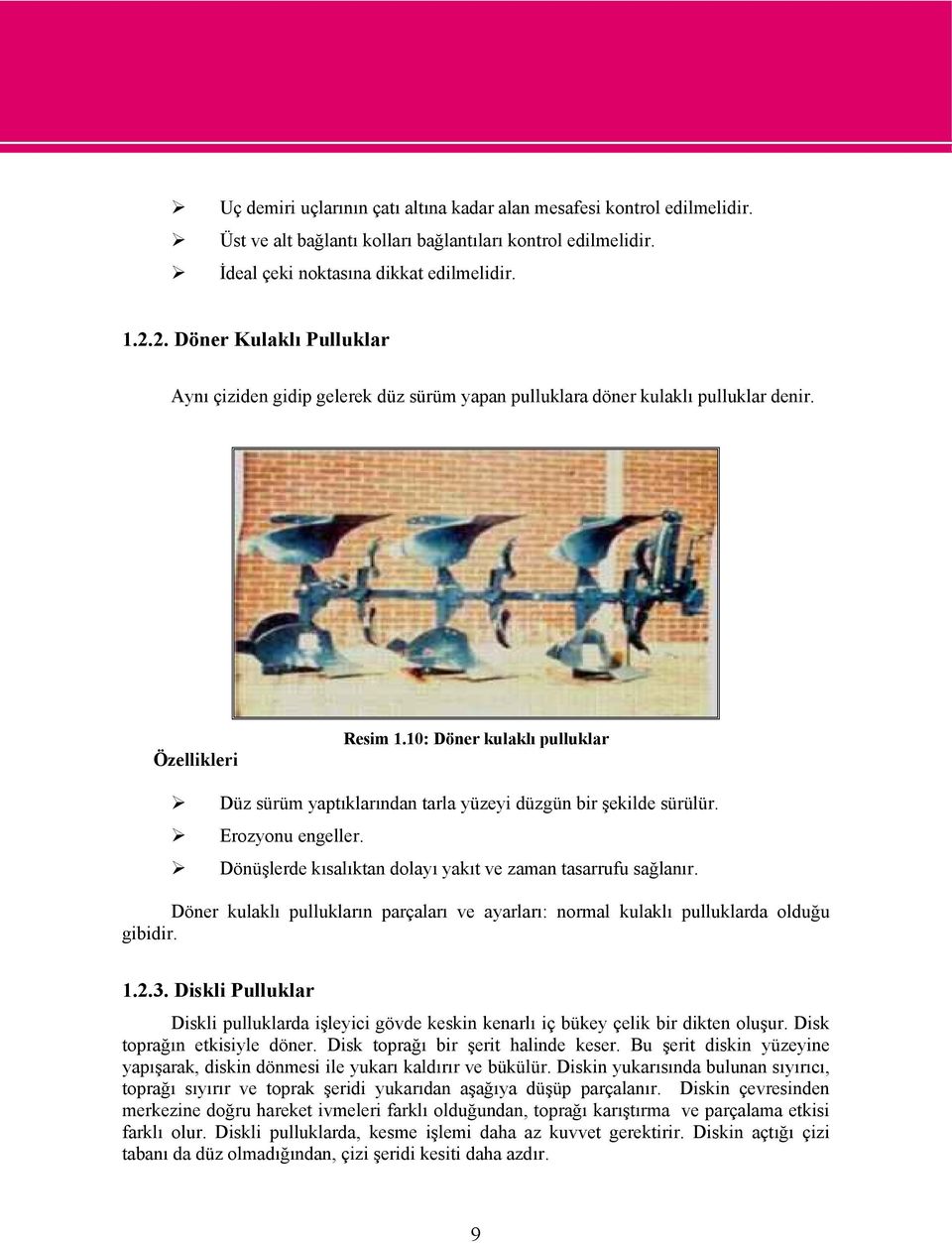 10: Döner kulaklı pulluklar Düz sürüm yaptıklarından tarla yüzeyi düzgün bir şekilde sürülür. Erozyonu engeller. Dönüşlerde kısalıktan dolayı yakıt ve zaman tasarrufu sağlanır.