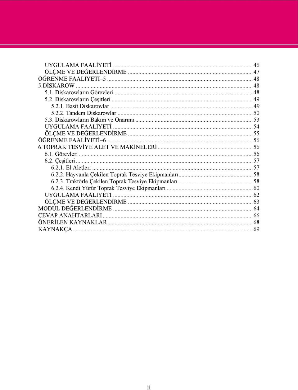 TOPRAK TESVİYE ALET VE MAKİNELERİ...56 6.1. Görevleri...56 6.2. Çeşitleri...57 6.2.1. El Aletleri...57 6.2.2. Hayvanla Çekilen Toprak Tesviye Ekipmanları...58 6.2.3.