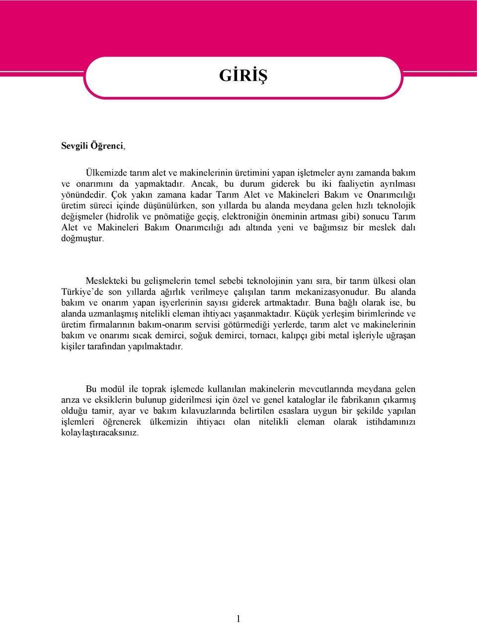 Çok yakın zamana kadar Tarım Alet ve Makineleri Bakım ve Onarımcılığı üretim süreci içinde düşünülürken, son yıllarda bu alanda meydana gelen hızlı teknolojik değişmeler (hidrolik ve pnömatiğe geçiş,