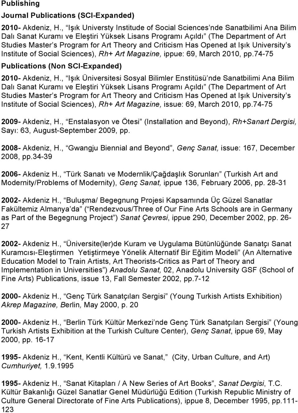 Criticism Has Opened at Işık University s Institute of Social Sciences), Rh+ Art Magazine, ippue: 69, March 2010, pp.74-75 Publications (Non SCI-Expanded) 2010- Akdeniz, H.