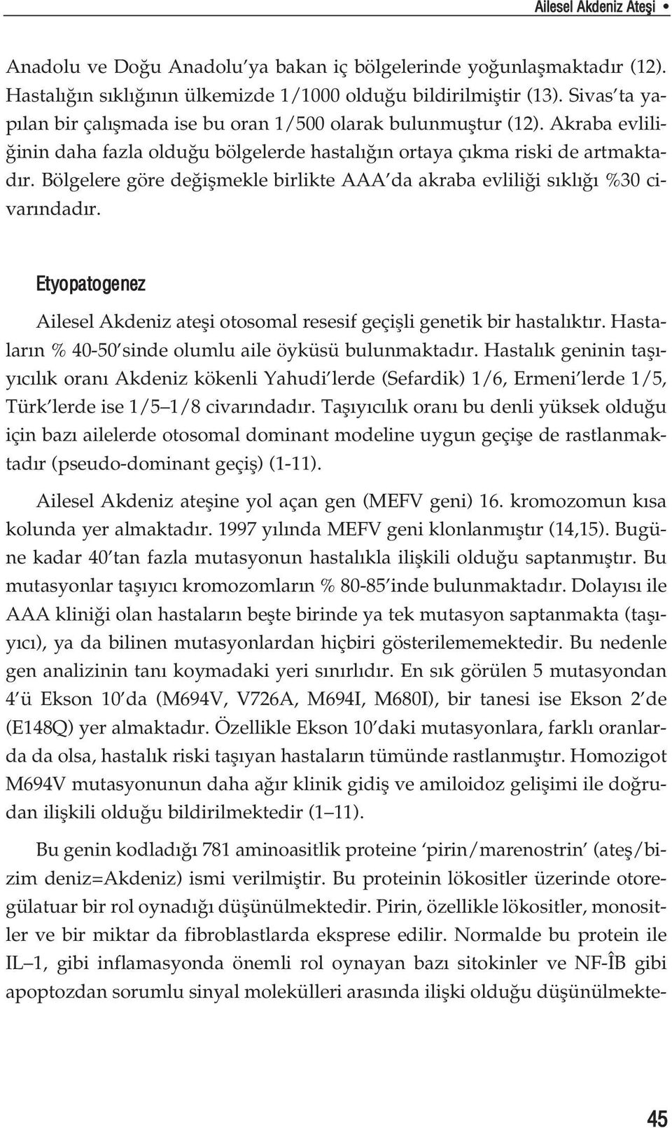 Bölgelere göre de iflmekle birlikte AAA da akraba evlili i s kl %30 civar ndad r. Etyopatogenez Ailesel Akdeniz atefli otosomal resesif geçiflli genetik bir hastal kt r.