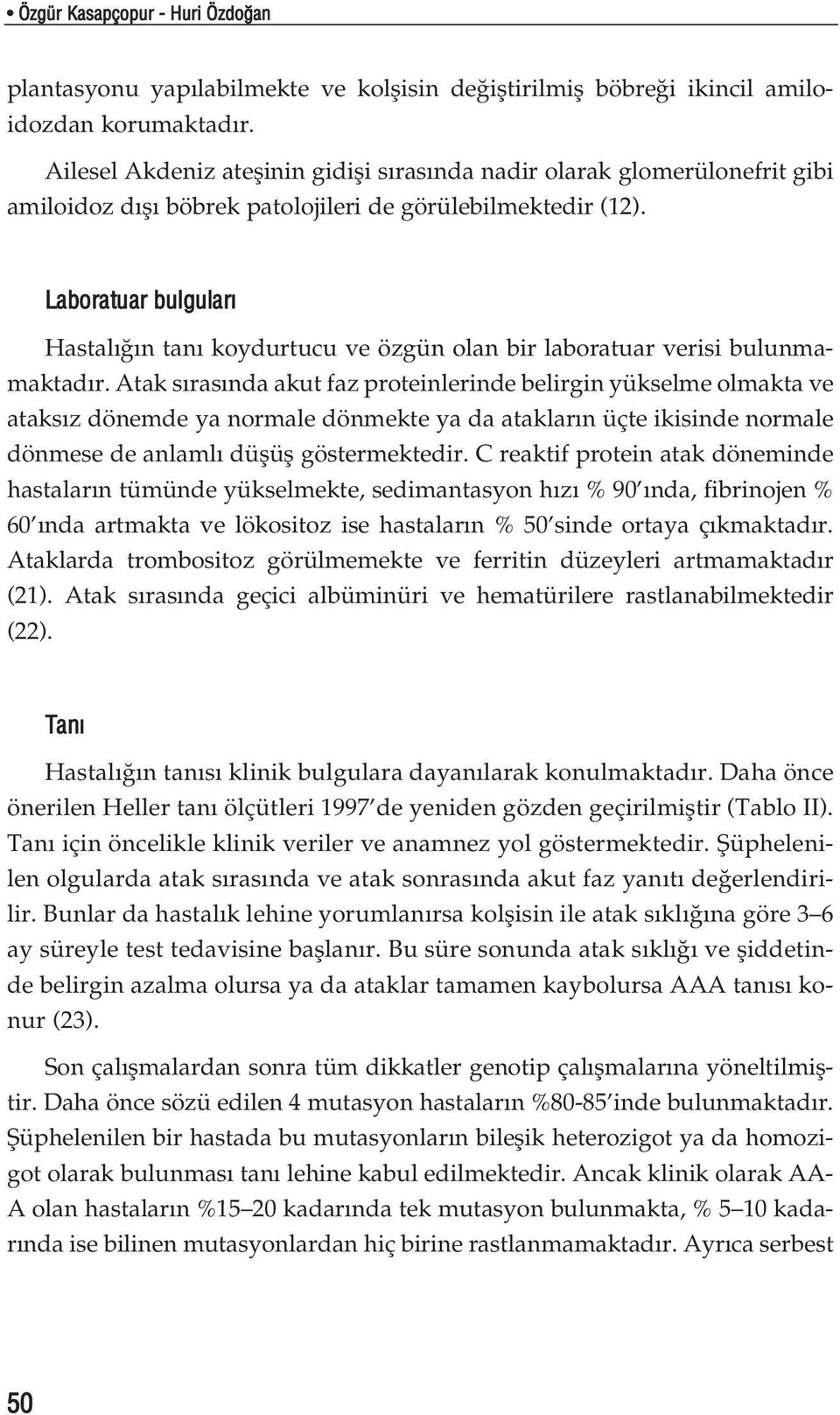 Laboratuar bulgular Hastal n tan koydurtucu ve özgün olan bir laboratuar verisi bulunmamaktad r.