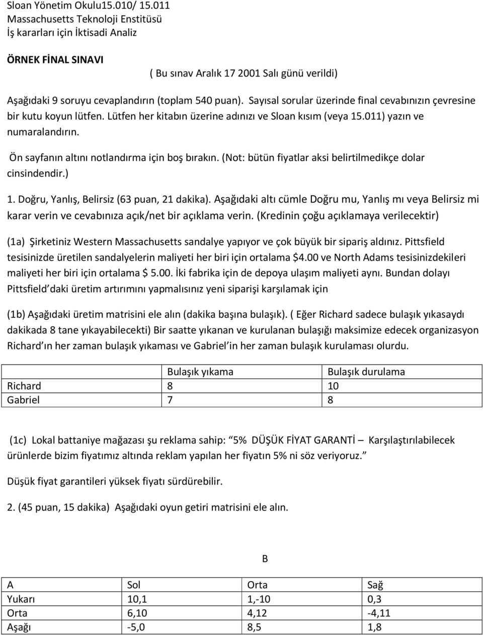 Sayısal sorular üzerinde final cevabınızın çevresine bir kutu koyun lütfen. Lütfen her kitabın üzerine adınızı ve Sloan kısım (veya 15.011) yazın ve numaralandırın.