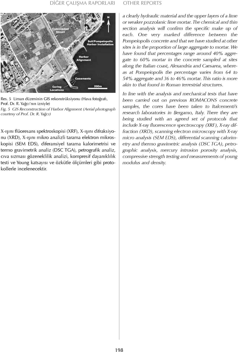 One very marked difference between the Pompeiopolis concrete and that we have studied at other sites is in the proportion of large aggregate to mortar.