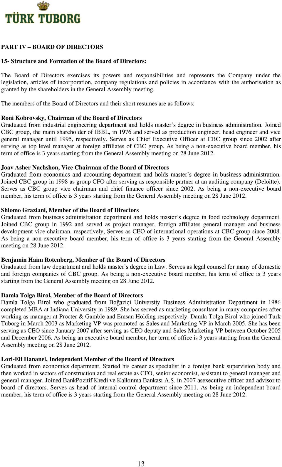 The members of the Board of Directors and their short resumes are as follows: Roni Kobrovsky, Chairman of the Board of Directors Graduated from industrial engineering department and holds master s