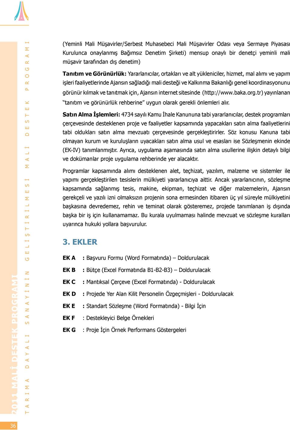 koordinasyonunu görünür kılmak ve tanıtmak için, Ajansın internet sitesinde (http://www.baka.org.tr) yayınlanan tanıtım ve görünürlük rehberine uygun olarak gerekli önlemleri alır.