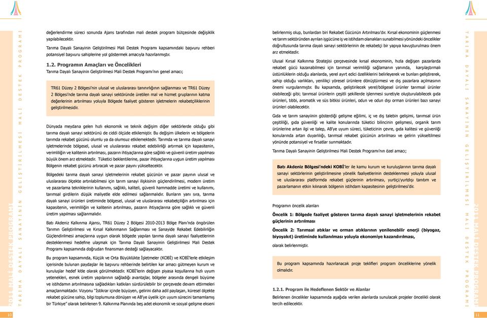 Programın Amaçları ve Öncelikleri Tarıma Dayalı Sanayinin Geliştirilmesi Mali Destek Programı nın genel amacı; TR61 Düzey 2 Bölgesi nin ulusal ve uluslararası tanınırlığının sağlanması ve TR61 Düzey