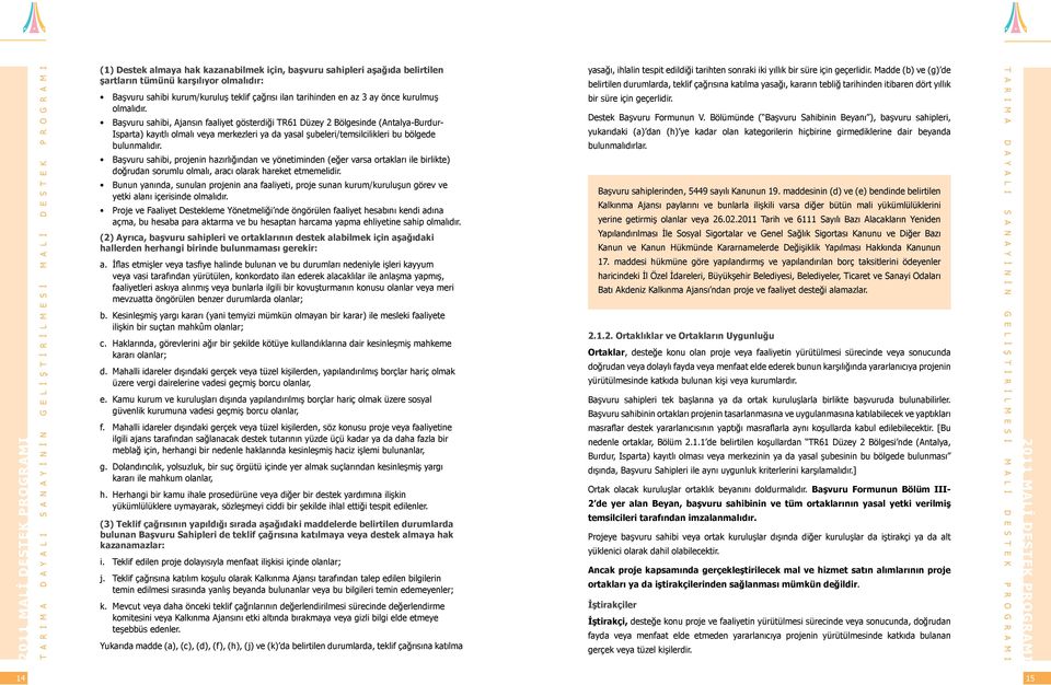 Başvuru sahibi, Ajansın faaliyet gösterdiği TR61 Düzey 2 Bölgesinde (Antalya-Burdur- Isparta) kayıtlı olmalı veya merkezleri ya da yasal şubeleri/temsilcilikleri bu bölgede bulunmalıdır.