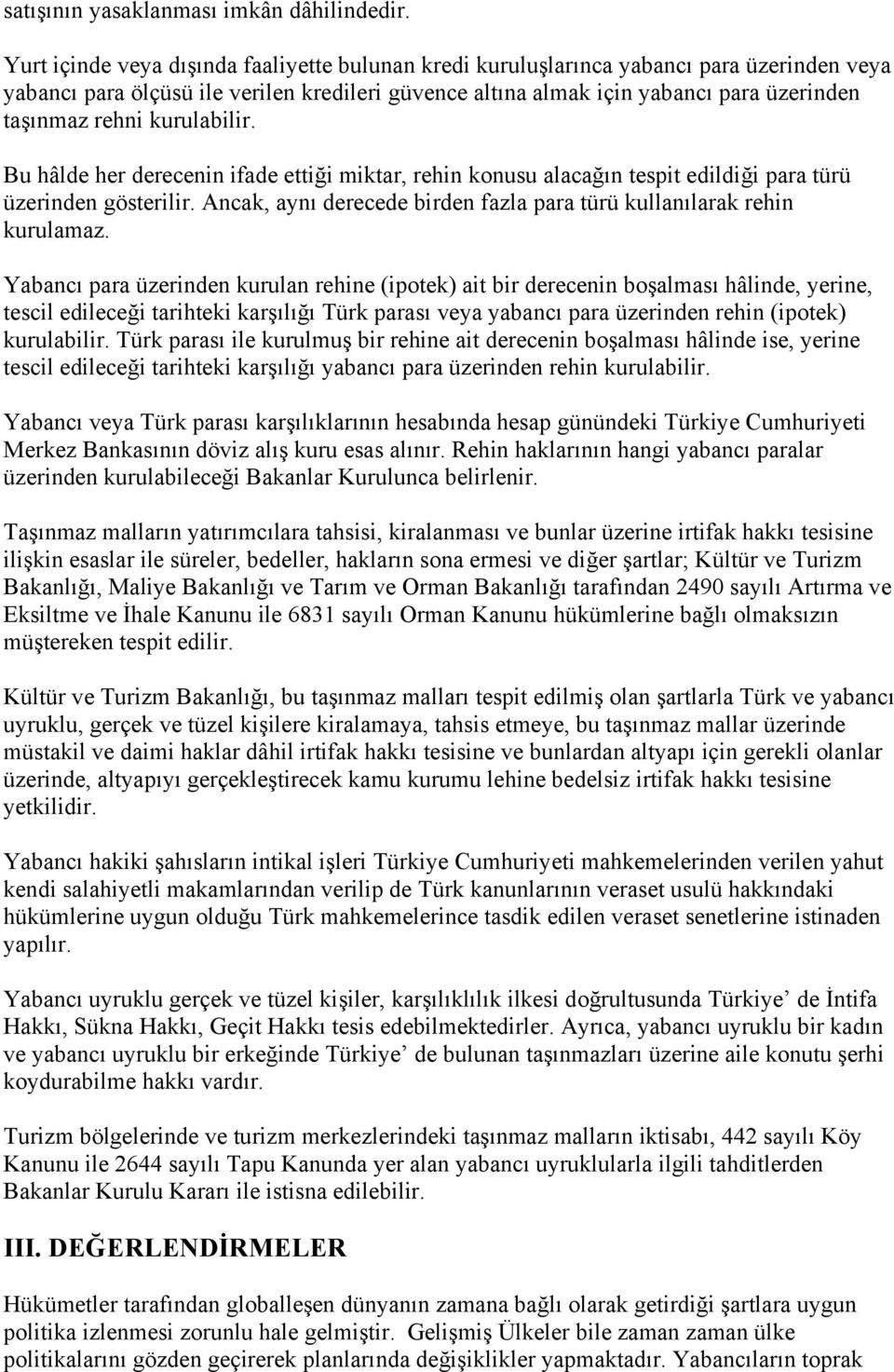 kurulabilir. Bu hâlde her derecenin ifade ettiği miktar, rehin konusu alacağın tespit edildiği para türü üzerinden gösterilir. Ancak, aynı derecede birden fazla para türü kullanılarak rehin kurulamaz.