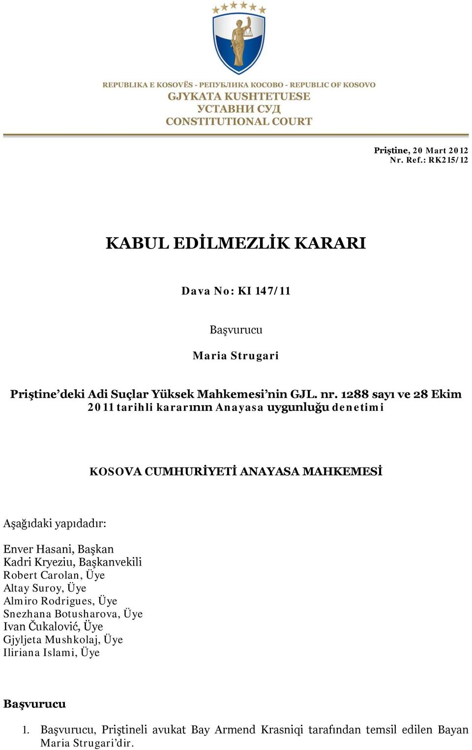 1288 sayı ve 28 Ekim 2011 tarihli kararının Anayasa uygunluğu denetimi KOSOVA CUMHURİYETİ ANAYASA MAHKEMESİ Aşağıdaki yapıdadır: Enver Hasani, Başkan