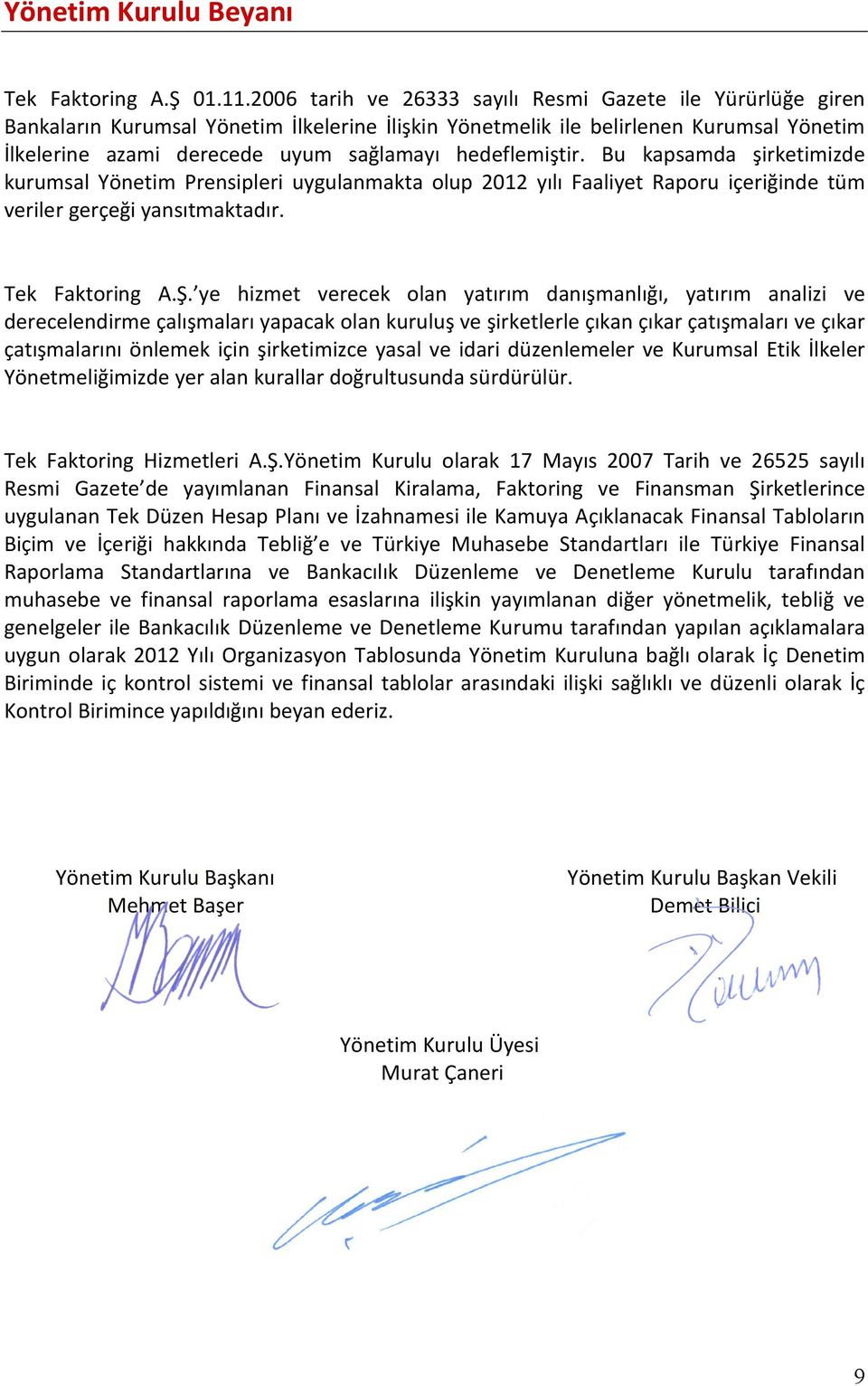 hedeflemiştir. Bu kapsamda şirketimizde kurumsal Yönetim Prensipleri uygulanmakta olup 2012 yılı Faaliyet Raporu içeriğinde tüm veriler gerçeği yansıtmaktadır. Tek Faktoring A.Ş.