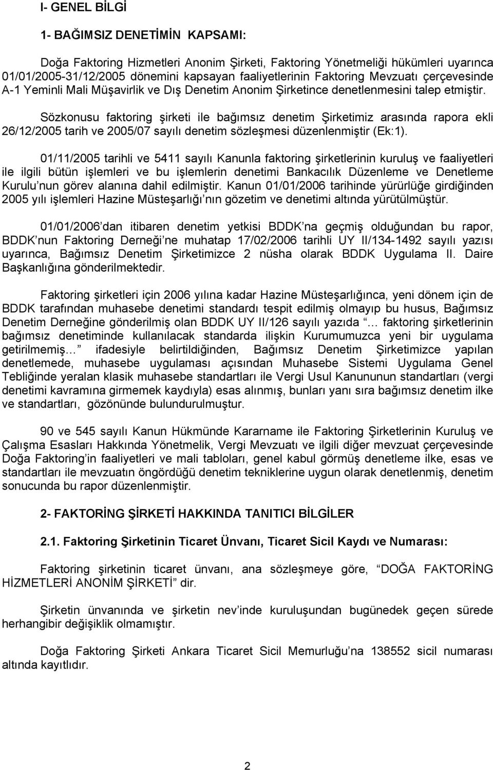 Sözkonusu faktoring şirketi ile bağımsız denetim Şirketimiz arasında rapora ekli 26/12/2005 tarih ve 2005/07 sayılı denetim sözleşmesi düzenlenmiştir (Ek:1).