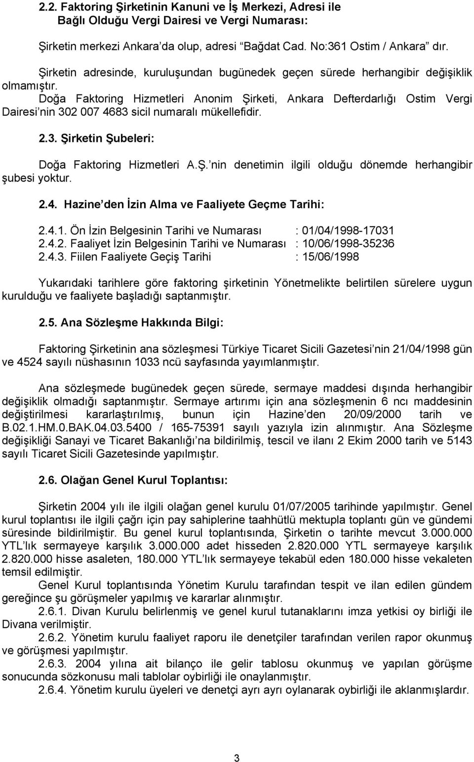 Doğa Faktoring Hizmetleri Anonim Şirketi, Ankara Defterdarlığı Ostim Vergi Dairesi nin 302 007 4683 sicil numaralı mükellefidir. 2.3. Şirketin Şubeleri: Doğa Faktoring Hizmetleri A.Ş. nin denetimin ilgili olduğu dönemde herhangibir şubesi yoktur.