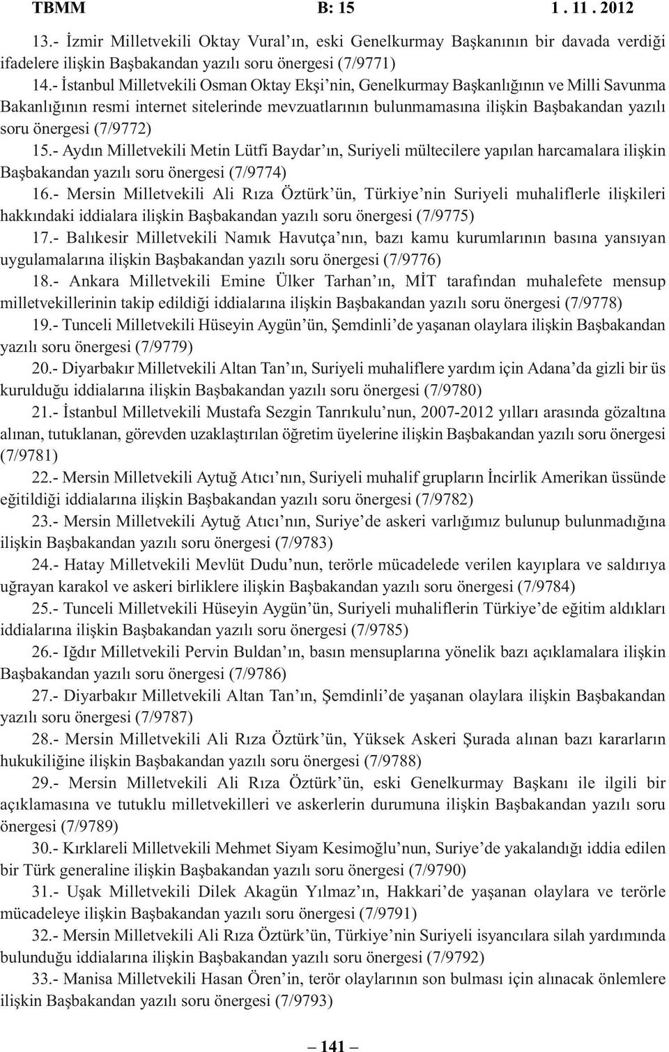 (7/9772) 15.- Aydın Milletvekili Metin Lütfi Baydar ın, Suriyeli mültecilere yapılan harcamalara ilişkin Başbakandan yazılı soru önergesi (7/9774) 16.