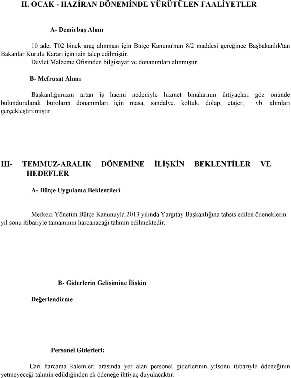 B- Mefruşat Alımı Başkanlığımızın artan iş hacmi nedeniyle hizmet binalarının ihtiyaçları göz önünde bulundurularak büroların donanımları için masa, sandalye, koltuk, dolap, etajer, vb.