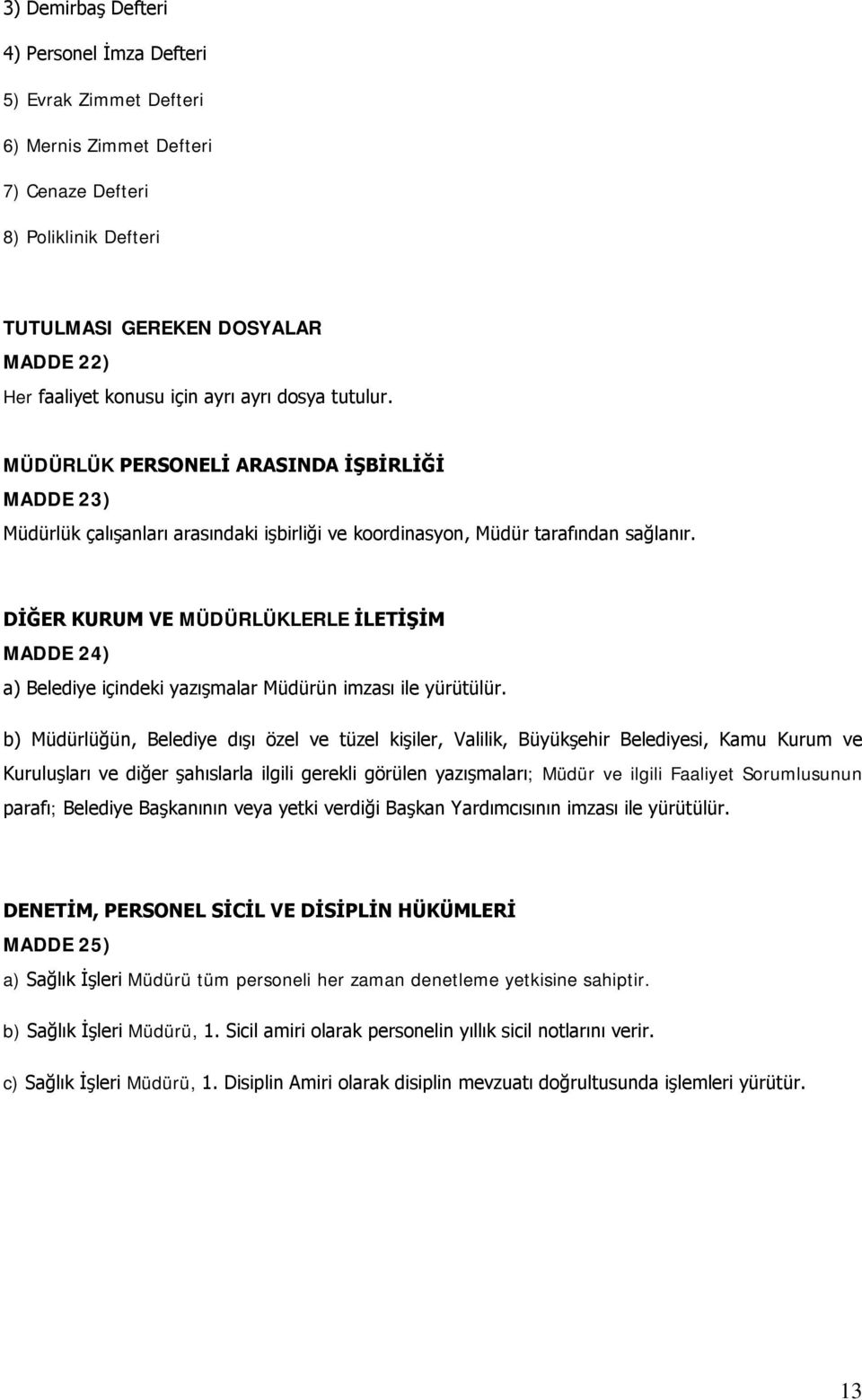 DİĞER KURUM VE MÜDÜRLÜKLERLE İLETİŞİM MADDE 24) a) Belediye içindeki yazışmalar Müdürün imzası ile yürütülür.