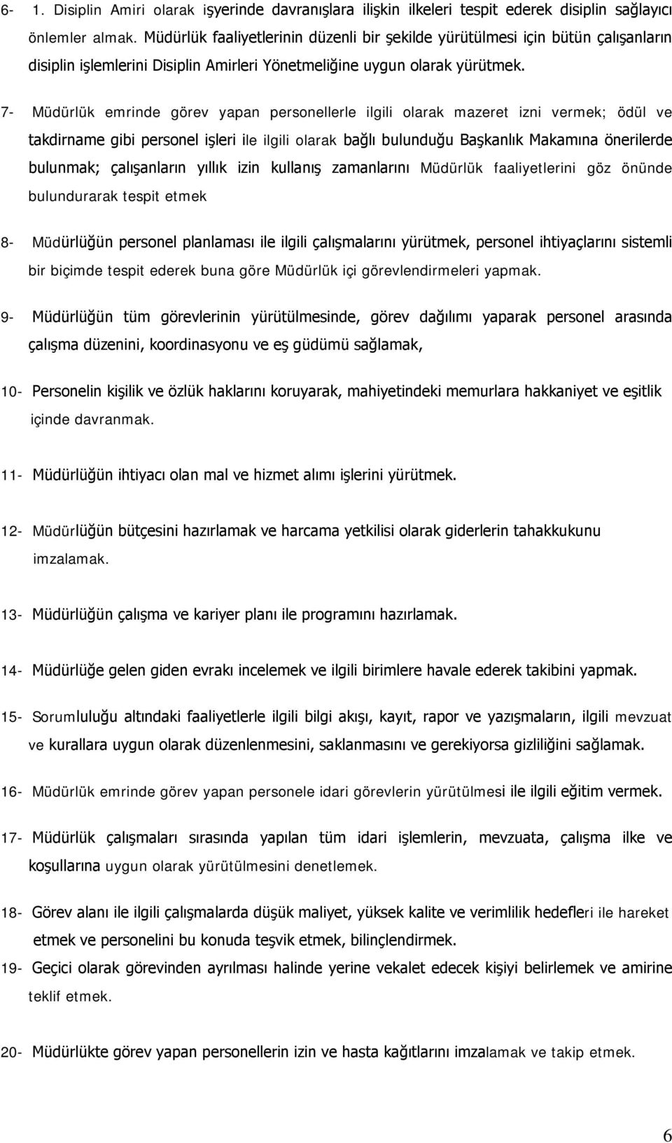 7- Müdürlük emrinde görev yapan personellerle ilgili olarak mazeret izni vermek; ödül ve takdirname gibi personel işleri ile ilgili olarak bağlı bulunduğu Başkanlık Makamına önerilerde bulunmak;