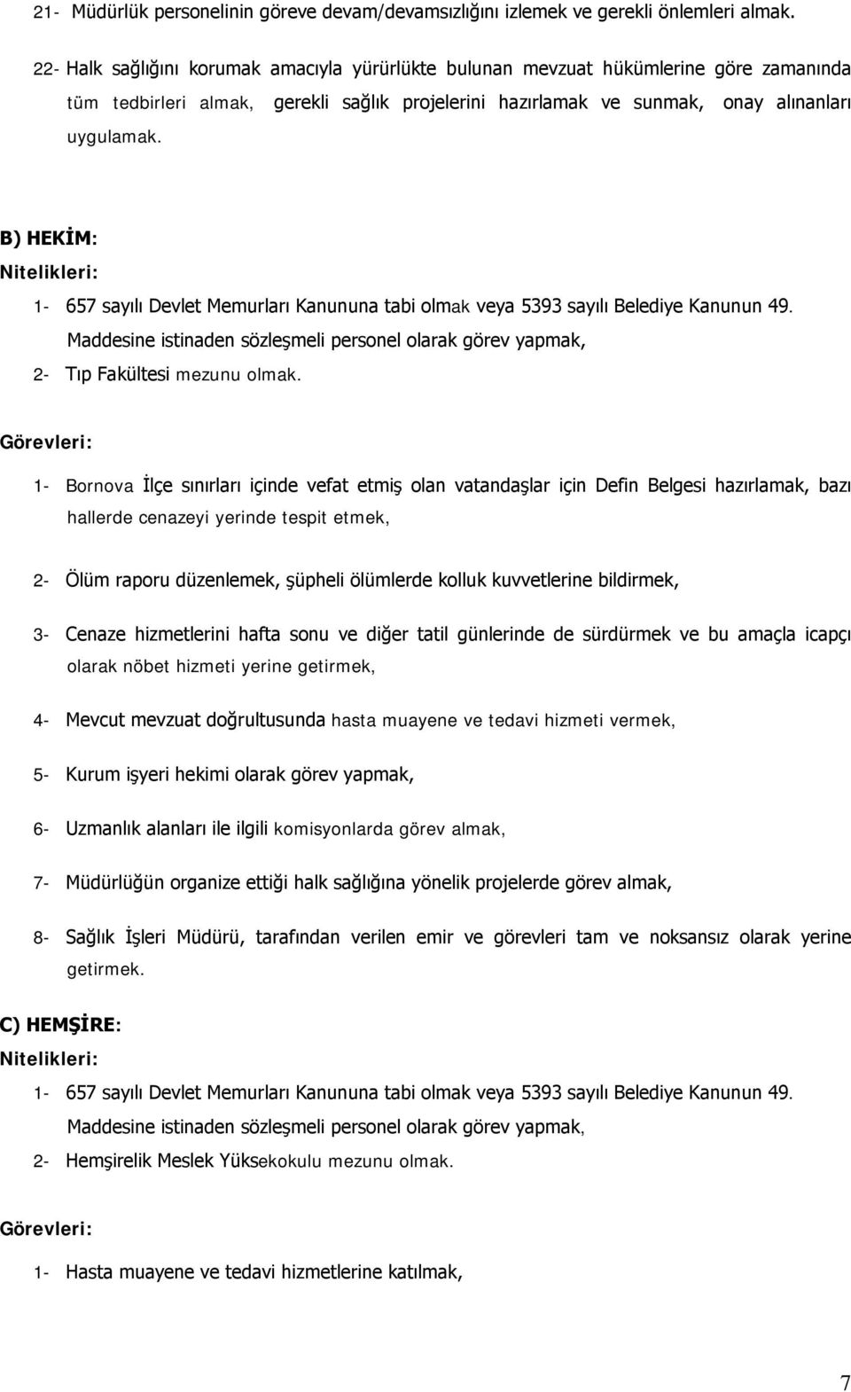 B) HEKİM: Nitelikleri: 1-657 sayılı Devlet Memurları Kanununa tabi olmak veya 5393 sayılı Belediye Kanunun 49.