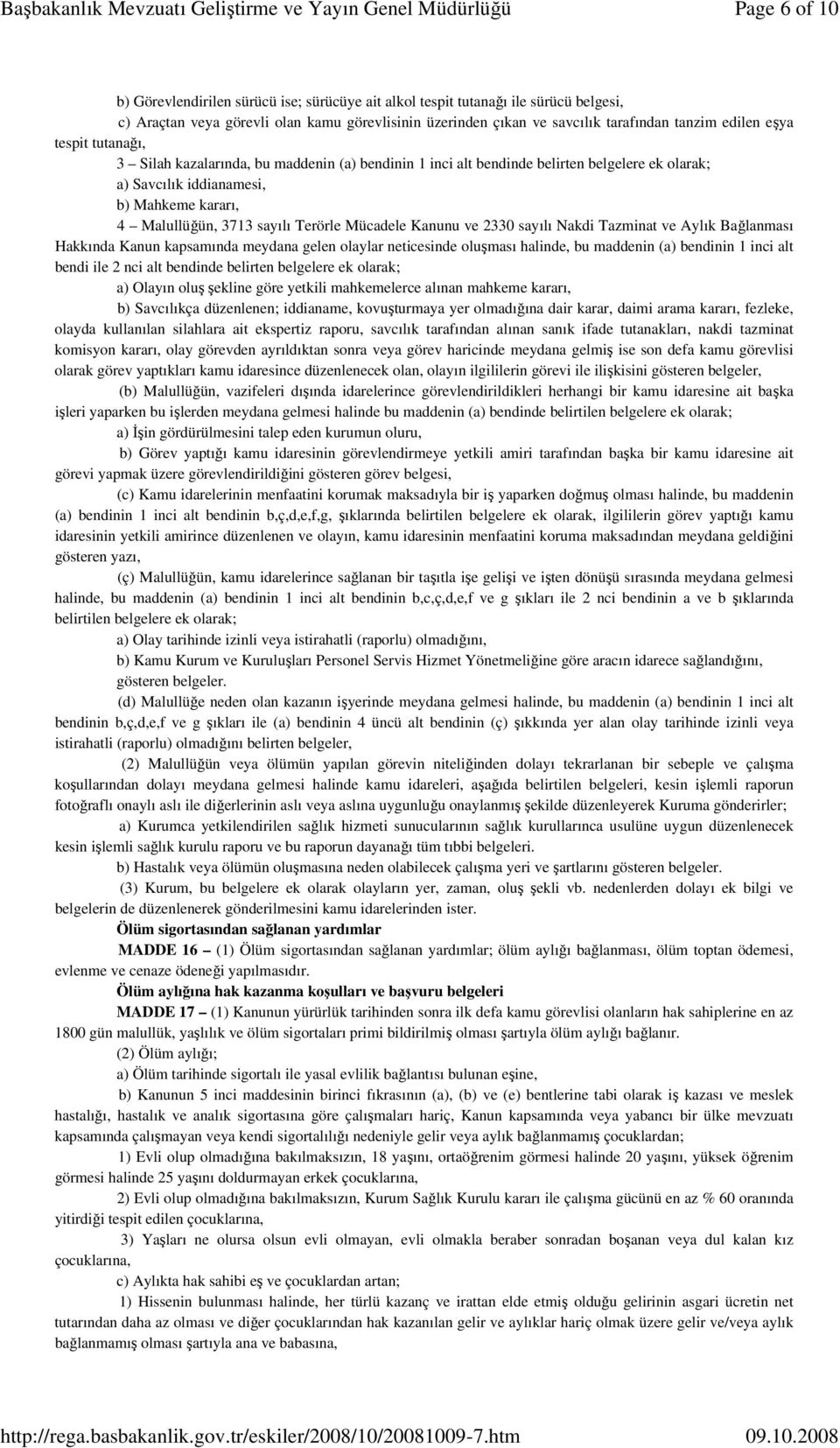 Mücadele Kanunu ve 2330 sayılı Nakdi Tazminat ve Aylık Bağlanması Hakkında Kanun kapsamında meydana gelen olaylar neticesinde oluşması halinde, bu maddenin (a) bendinin 1 inci alt bendi ile 2 nci alt