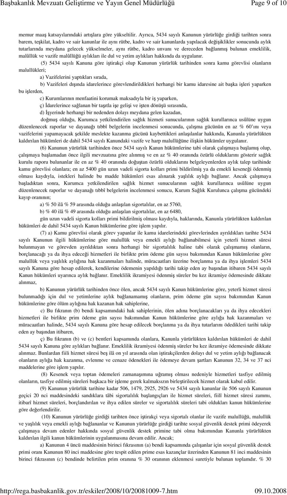 meydana gelecek yükselmeler, aynı rütbe, kadro unvanı ve dereceden bağlanmış bulunan emeklilik, malûllük ve vazife malûllüğü aylıkları ile dul ve yetim aylıkları hakkında da uygulanır.