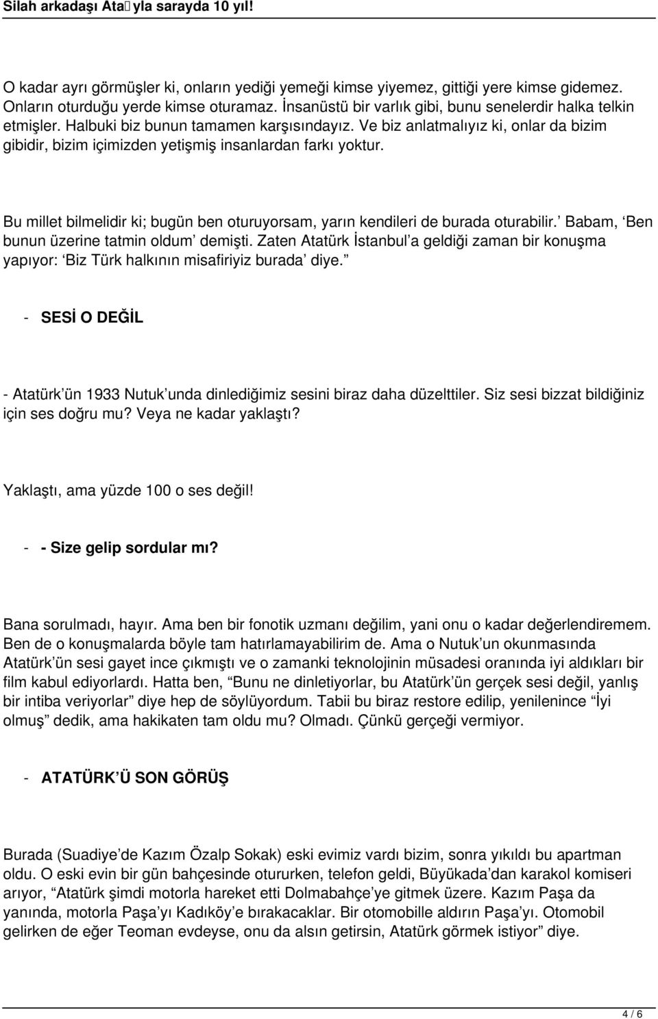 Bu millet bilmelidir ki; bugün ben oturuyorsam, yarın kendileri de burada oturabilir. Babam, Ben bunun üzerine tatmin oldum demişti.