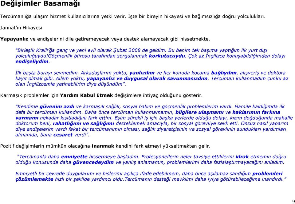 Bu benim tek başıma yaptığım ilk yurt dışı yolculuğuydu!göçmenlik bürosu tarafından sorgulanmak korkutucuydu. Çok az İngilizce konuşabildiğimden dolayı endişeliydim. İlk başta burayı sevmedim.