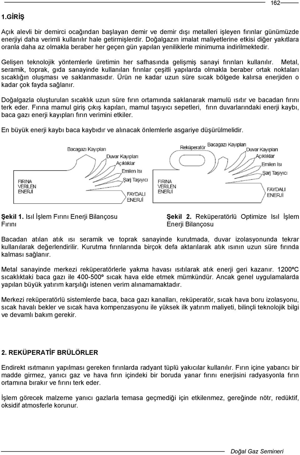 Gelişen teknolojik yöntemlerle üretimin her safhasında gelişmiş sanayi fırınları kullanılır.