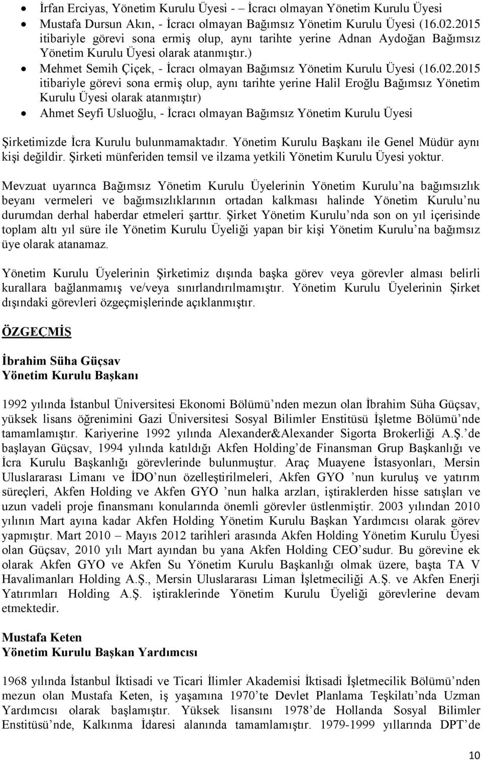 2015 itibariyle görevi sona ermiş olup, aynı tarihte yerine Halil Eroğlu Bağımsız Yönetim Kurulu Üyesi olarak atanmıştır) Ahmet Seyfi Usluoğlu, - İcracı olmayan Bağımsız Yönetim Kurulu Üyesi