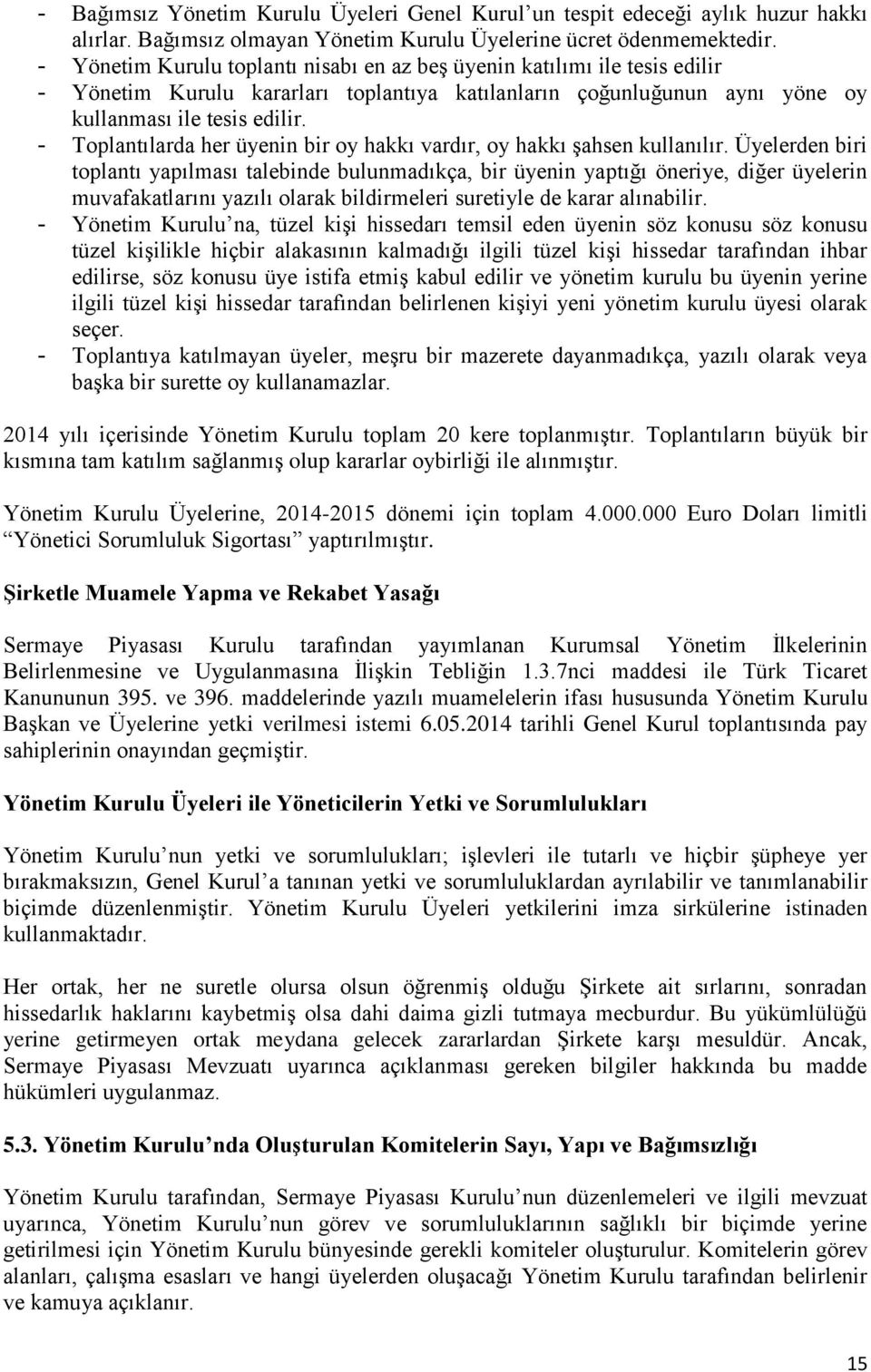 - Toplantılarda her üyenin bir oy hakkı vardır, oy hakkı şahsen kullanılır.