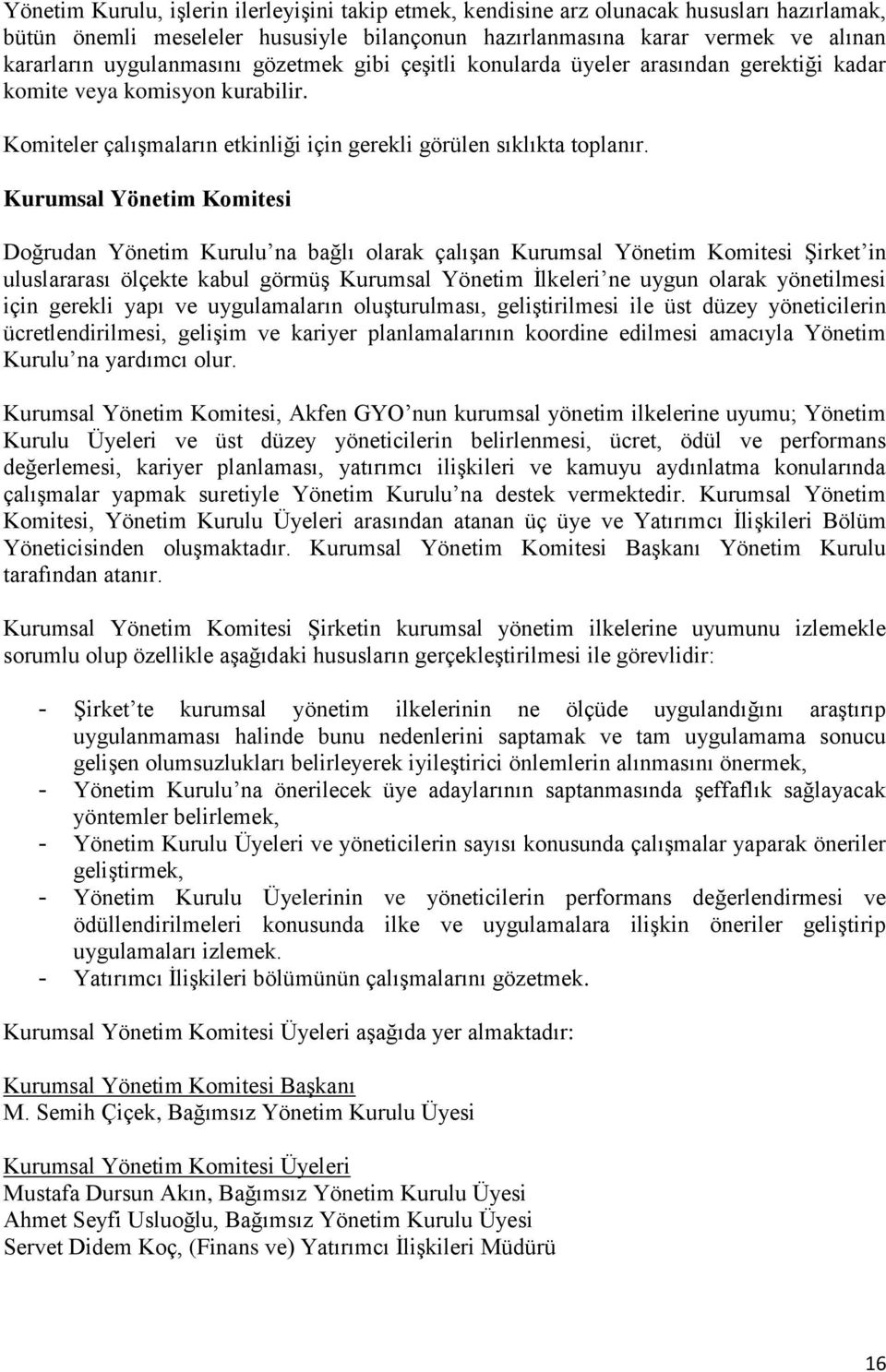 Kurumsal Yönetim Komitesi Doğrudan Yönetim Kurulu na bağlı olarak çalışan Kurumsal Yönetim Komitesi Şirket in uluslararası ölçekte kabul görmüş Kurumsal Yönetim İlkeleri ne uygun olarak yönetilmesi